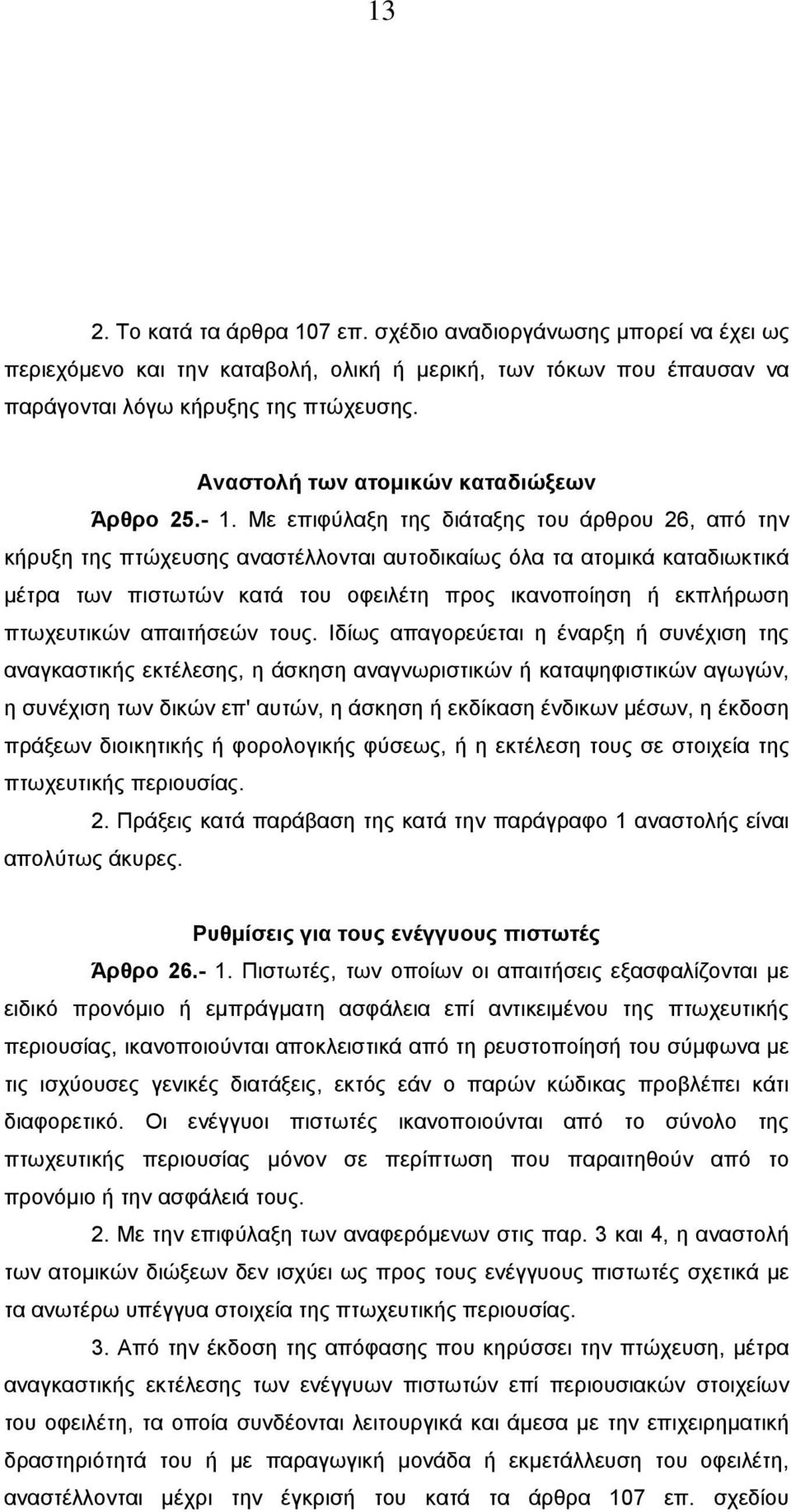 Με επιφύλαξη της διάταξης του άρθρου 26, από την κήρυξη της πτώχευσης αναστέλλονται αυτοδικαίως όλα τα ατοµικά καταδιωκτικά µέτρα των πιστωτών κατά του οφειλέτη προς ικανοποίηση ή εκπλήρωση