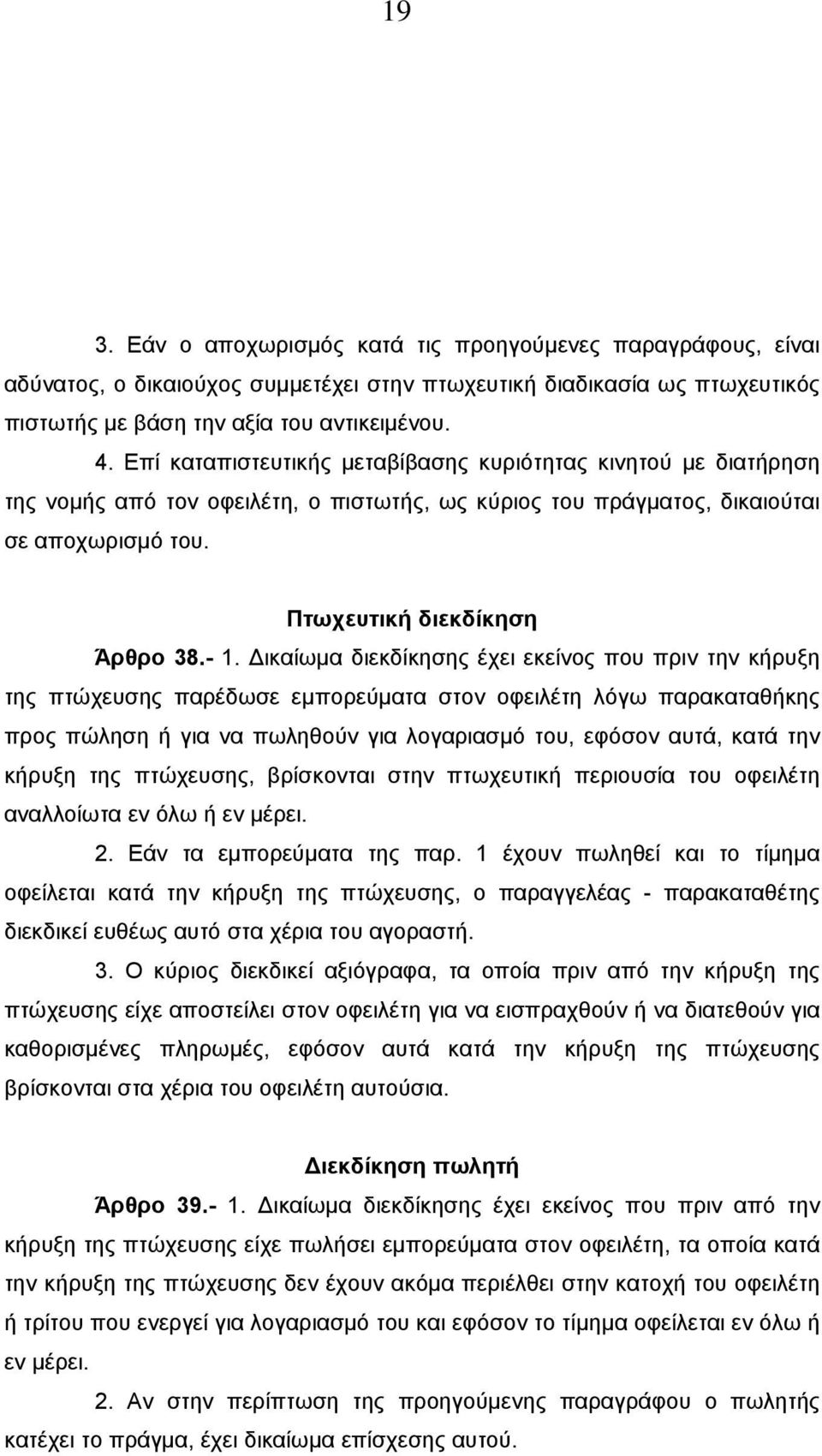 ικαίωµα διεκδίκησης έχει εκείνος που πριν την κήρυξη της πτώχευσης παρέδωσε εµπορεύµατα στον οφειλέτη λόγω παρακαταθήκης προς πώληση ή για να πωληθούν για λογαριασµό του, εφόσον αυτά, κατά την κήρυξη