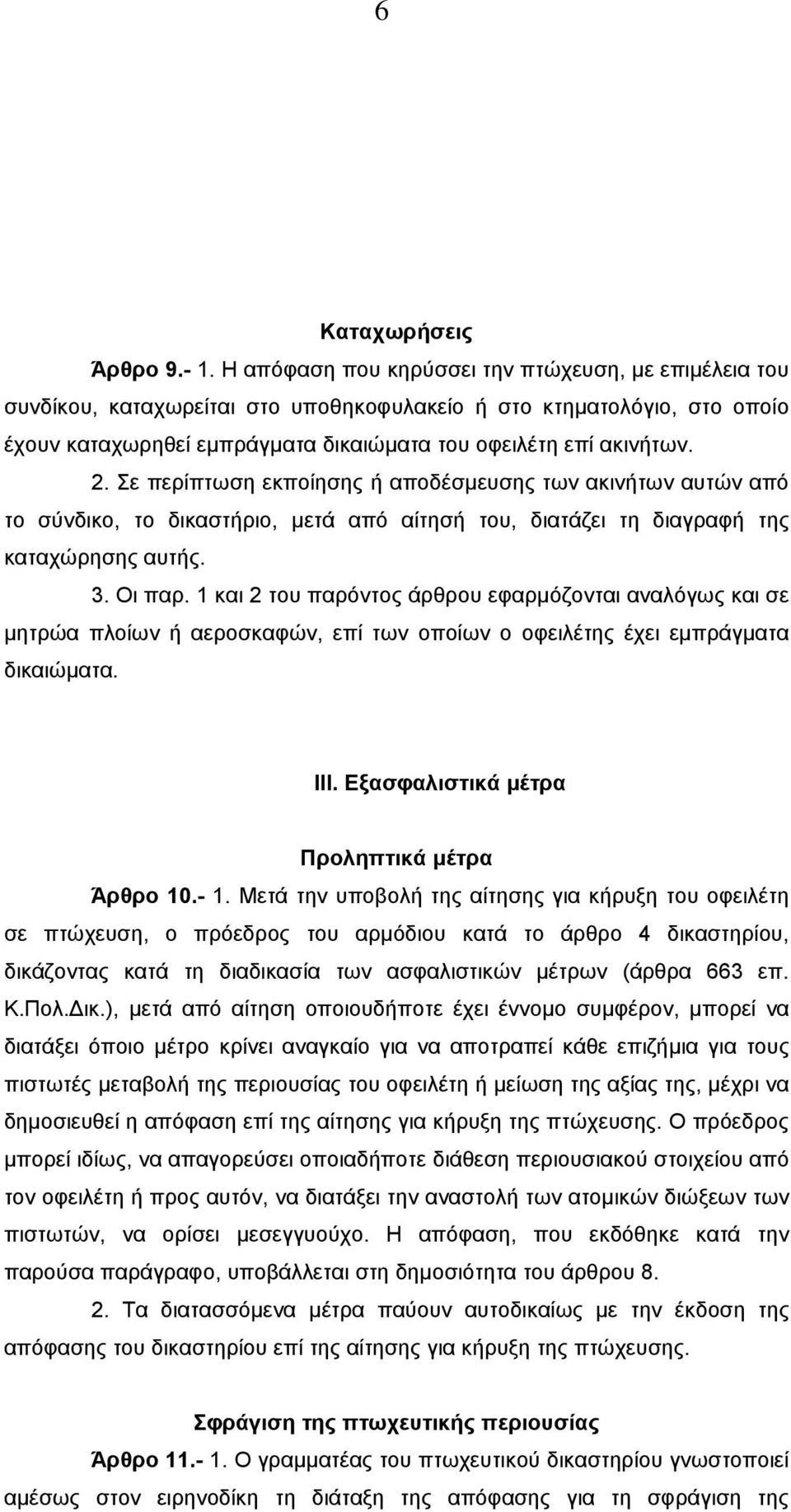 Σε περίπτωση εκποίησης ή αποδέσµευσης των ακινήτων αυτών από το σύνδικο, το δικαστήριο, µετά από αίτησή του, διατάζει τη διαγραφή της καταχώρησης αυτής. 3. Οι παρ.