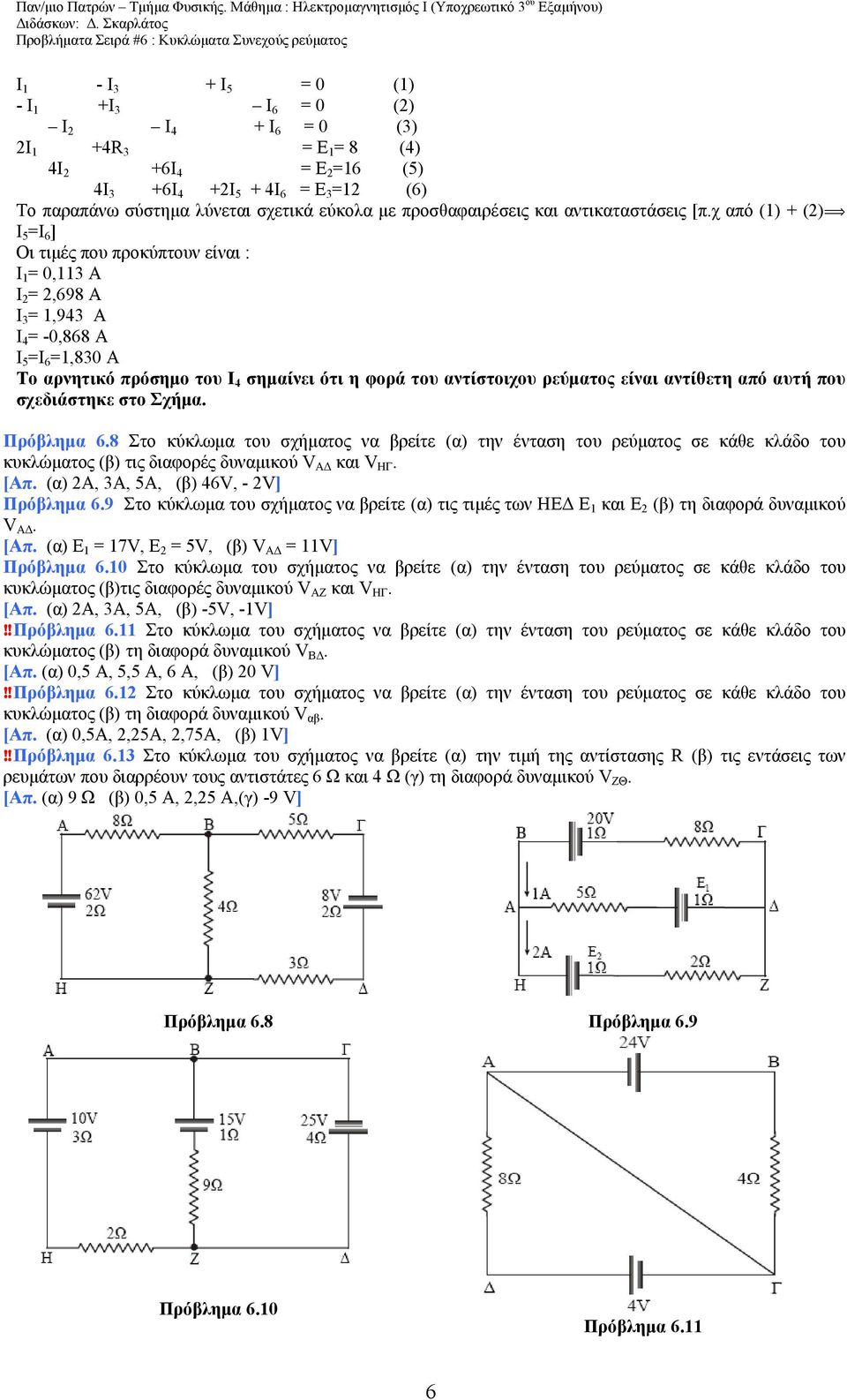 χ από (1) + (2) Ι 5 =Ι 6 ] Οι τιμές που προκύπτουν είναι : Ι 1 = 0,113 A Ι 2 = 2,698 A Ι 3 = 1,943 A Ι 4 = -0,868 A Ι 5 =Ι 6 =1,830 A Το αρνητικό πρόσημο του Ι 4 σημαίνει ότι η φορά του αντίστοιχου