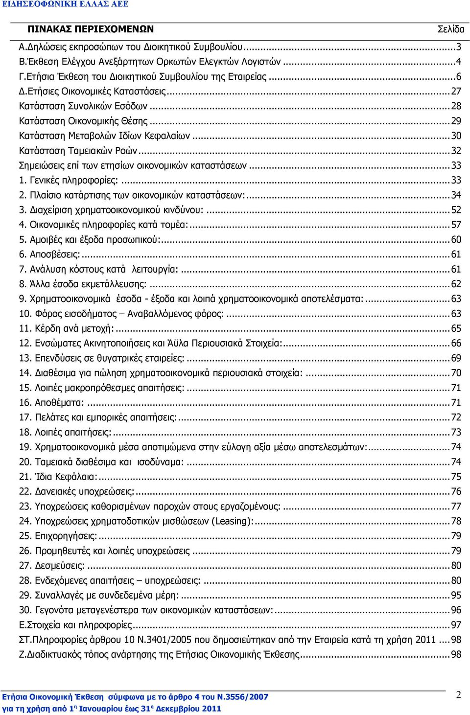 ..30 Κατάσταση Ταµειακών Ροών...32 Σηµειώσεις επί των ετησίων οικονοµικών καταστάσεων...33 1. Γενικές πληροφορίες:...33 2. Πλαίσιο κατάρτισης των οικονοµικών καταστάσεων:...34 3.