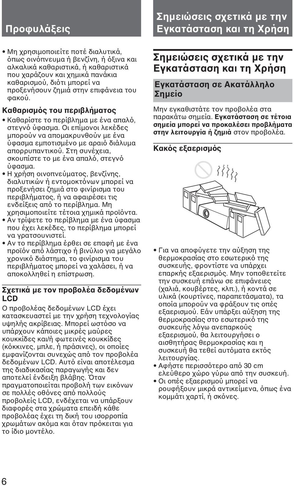 Οι επίµονοι λεκέδες µπορούν να αποµακρυνθούν µε ένα ύφασµα εµποτισµένο µε αραιό διάλυµα απορρυπαντικού. Στη συνέχεια, σκουπίστε το µε ένα απαλό, στεγνό ύφασµα.