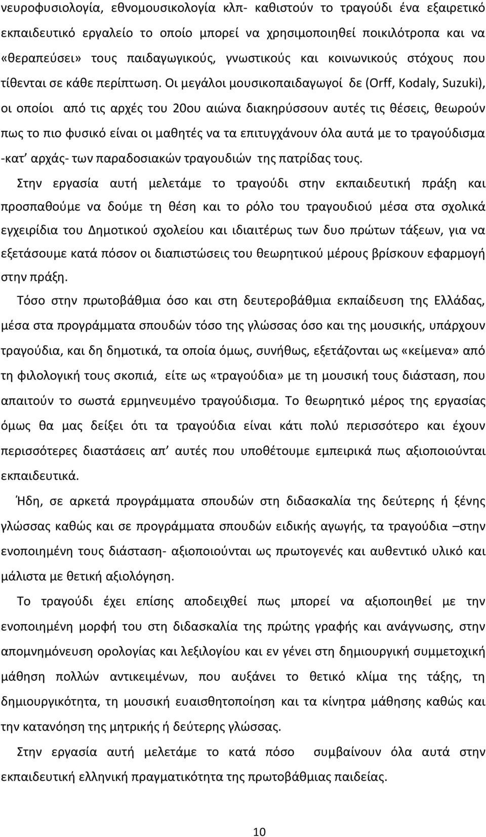 Οι μεγάλοι μουσικοπαιδαγωγοί δε (Orff, Kodaly, Suzuki), οι οποίοι από τις αρχές του 20ου αιώνα διακηρύσσουν αυτές τις θέσεις, θεωρούν πως το πιο φυσικό είναι οι μαθητές να τα επιτυγχάνουν όλα αυτά με