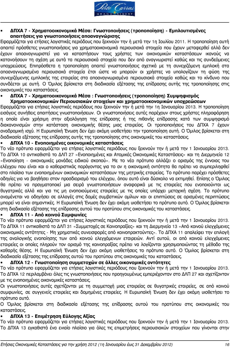 Η τροποποίηση αυτή απαιτεί πρόσθετες γνωστοποιήσεις για χρηματοοικονομικά περιουσιακά στοιχεία που έχουν μεταφερθεί αλλά δεν έχουν αποαναγνωριστεί για να καταστήσουν τους χρήστες των οικονομικών