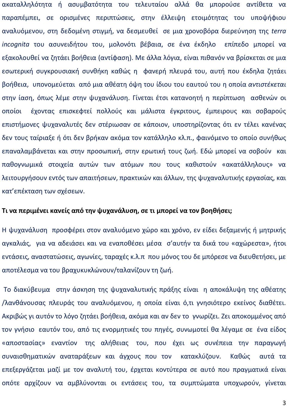 Με άλλα λόγια, είναι πιθανόν να βρίσκεται σε μια εσωτερική συγκρουσιακή συνθήκη καθώς η φανερή πλευρά του, αυτή που έκδηλα ζητάει βοήθεια, υπονομεύεται από μια αθέατη όψη του ίδιου του εαυτού του η