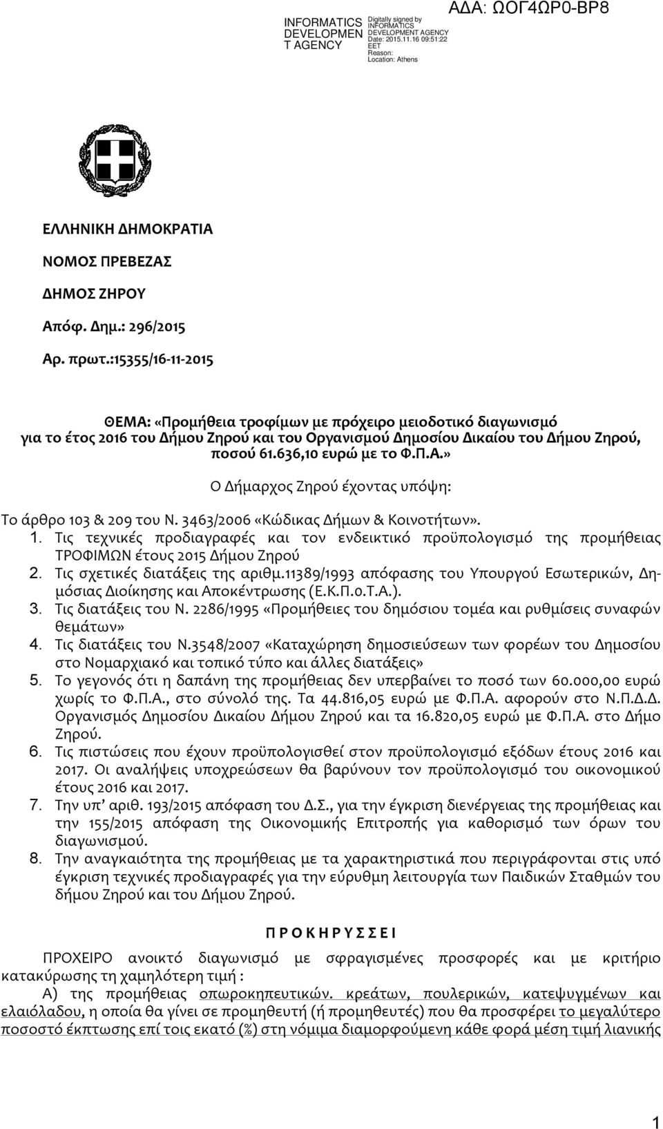 3463/2006 «Κώδικας Δήμων & Κοινοτήτων». 1. Τις τεχνικές προδιαγραφές και τον ενδεικτικό προϋπολογισμό της προμήθειας ΤΡΟΦΙΜΩΝ έτους 2015 Δήμου Ζηρού 2. Τις σχετικές διατάξεις της αριθμ.