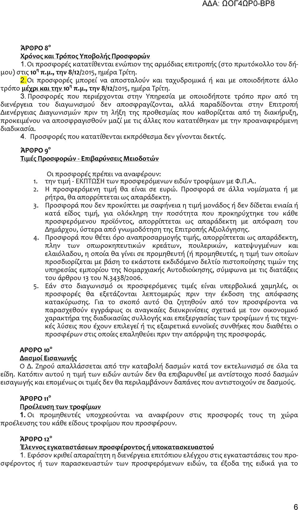 Προσφορές που περιέρχονται στην Υπηρεσία με οποιοδήποτε τρόπο πριν από τη διενέργεια του διαγωνισμού δεν αποσφραγίζονται, αλλά παραδίδονται στην Επιτροπή Διενέργειας Διαγωνισμών πριν τη λήξη της