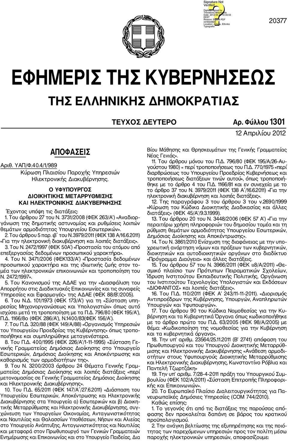 3731/2008 (ΦΕΚ 263/Α ) «Αναδιορ γάνωση της δημοτικής αστυνομίας και ρυθμίσεις λοιπών θεμάτων αρμοδιότητας Υπουργείου Εσωτερικών». 2. Του άρθρου 5 παρ. ιβ του Ν.3979/2011 (ΦΕΚ 138 Α/16.6.2011) «Για την ηλεκτρονική διακυβέρνηση και λοιπές διατάξεις».