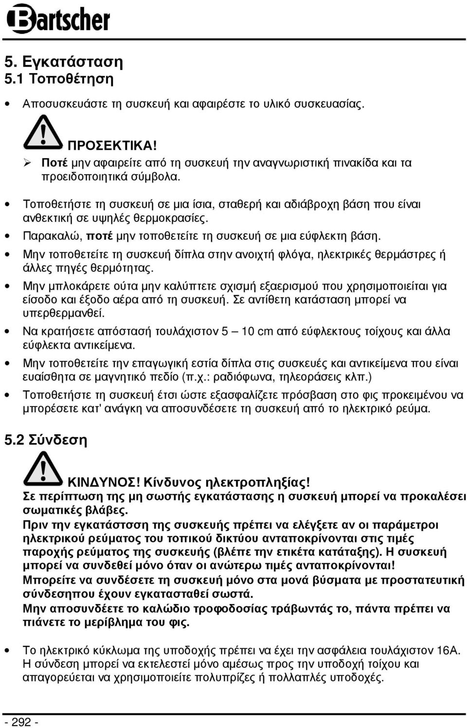 Μην τοποθετείτε τη συσκευή δίπλα στην ανοιχτή φλόγα, ηλεκτρικές θερµάστρες ή άλλες πηγές θερµότητας.