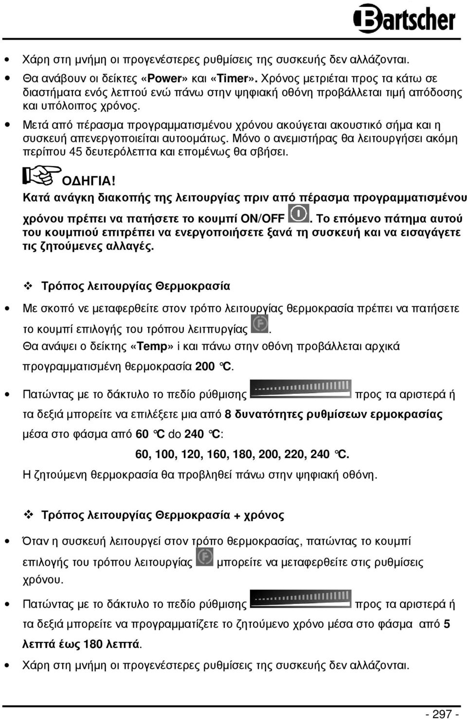 Μετά από πέρασµα προγραµµατισµένου χρόνου ακούγεται ακουστικό σήµα και η συσκευή απενεργοποιείται αυτοοµάτως. Μόνο ο ανεµιστήρας θα λειτουργήσει ακόµη περίπου 45 δευτερόλεπτα και εποµένως θα σβήσει.