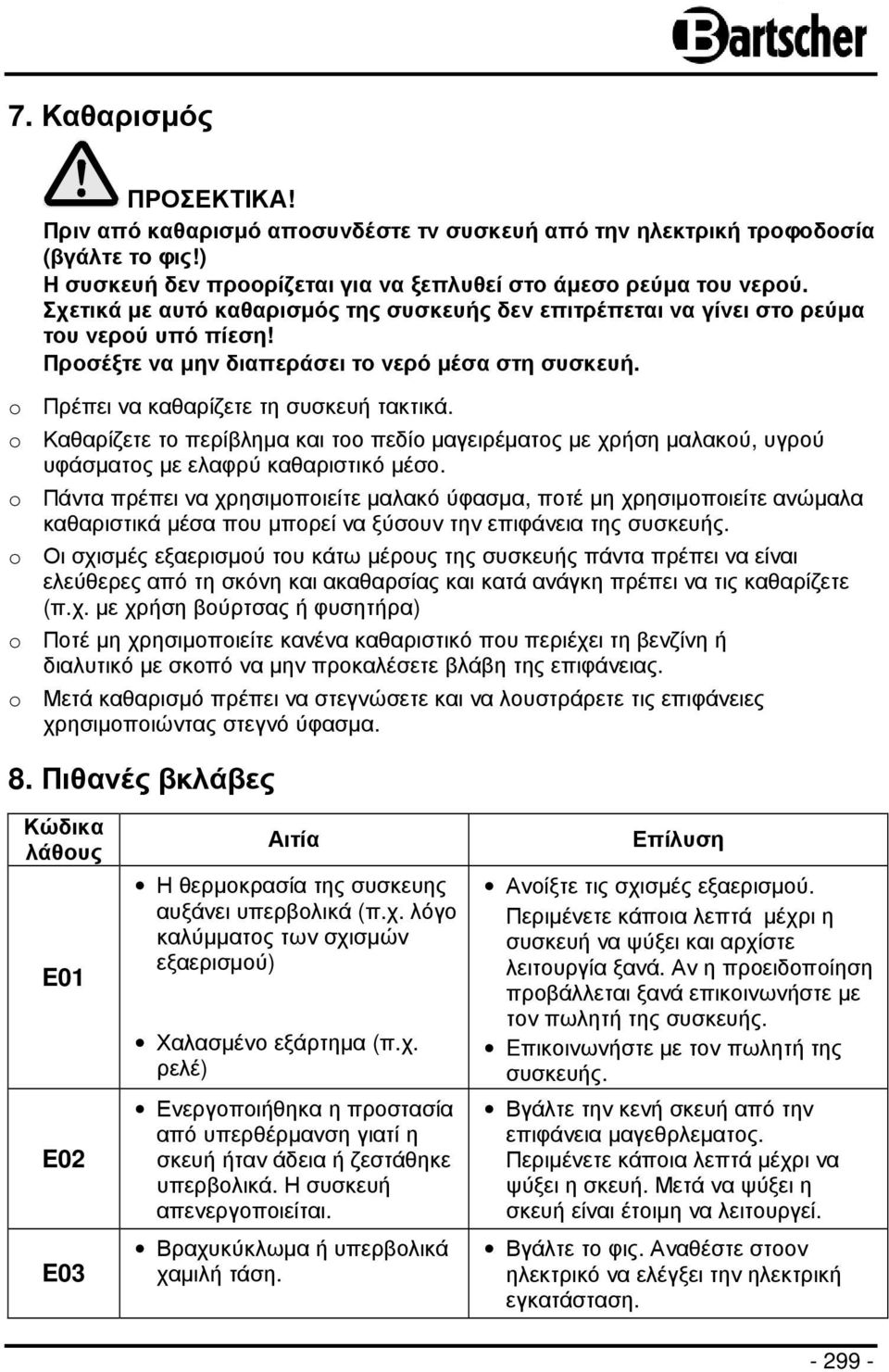 o Καθαρίζετε το περίβληµα και τοο πεδίο µαγειρέµατος µε χρήση µαλακού, υγρού υφάσµατος µε ελαφρύ καθαριστικό µέσο.