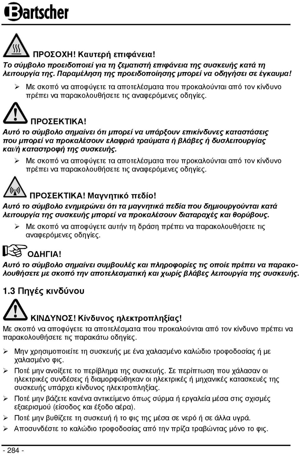 Αυτό το σύµβολο σηµαίνει ότι µπορεί να υπάρξουν επικίνδυνες καταστάσεις που µπορεί να προκαλέσουν ελαφριά τραύµατα ή βλάβες ή δυσλειτουργίας και/ή καταστροφή της συσκευής.  Μαγνητικό πεδίο!