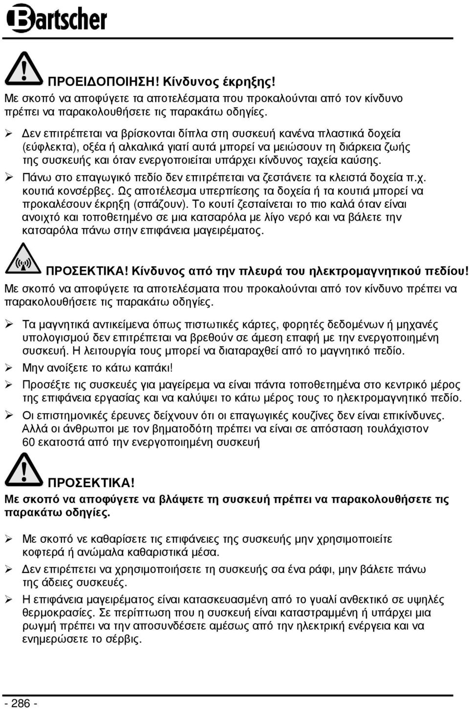 ταχεία καύσης. Πάνω στο επαγωγικό πεδίο δεν επιτρέπεται να ζεστάνετε τα κλειστά δοχεία π.χ. κουτιά κονσέρβες. Ως αποτέλεσµα υπερπίεσης τα δοχεία ή τα κουτιά µπορεί να προκαλέσουν έκρηξη (σπάζουν).