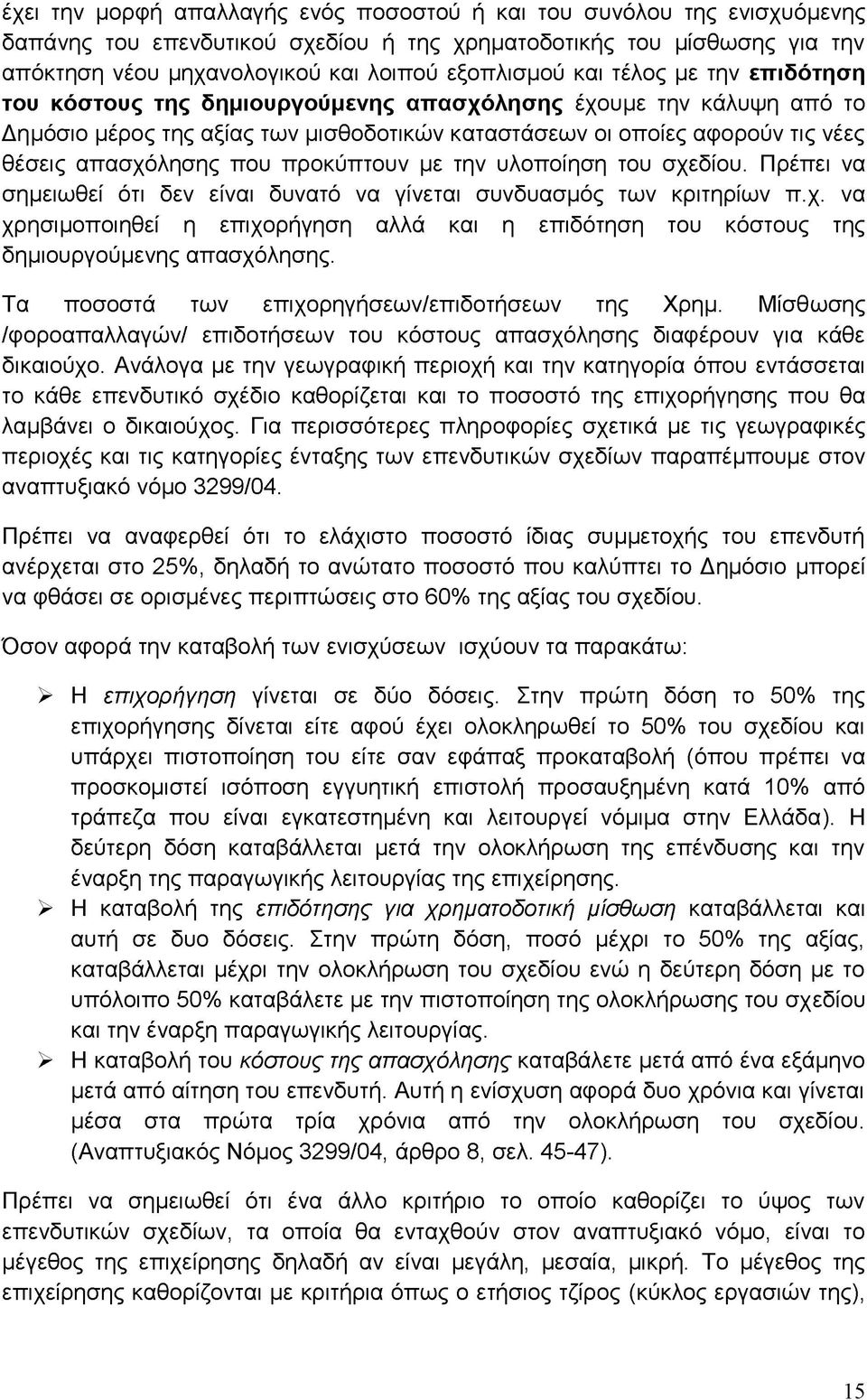 προκύπτουν με την υλοποίηση του σχεδίου. Πρέπει να σημειωθεί ότι δεν είναι δυνατό να γίνεται συνδυασμός των κριτηρίων π.χ. να χρησιμοποιηθεί η επιχορήγηση αλλά και η επιδότηση του κόστους της δημιουργούμενης απασχόλησης.