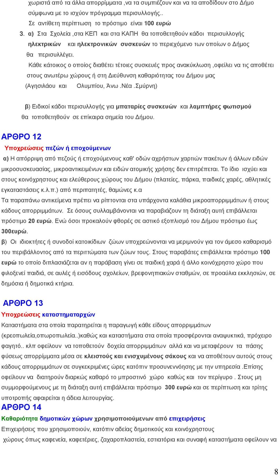 Κάζε θάηνηθνο ν νπνίνο δηαζέηεη ηέηνηεο ζπζθεπέο πξνο αλαθύθισζε,νθείιεη λα ηηο απνζέηεη ζηνπο αλσηέξσ ρώξνπο ή ζηε Δηεύζπλζε θαζαξηόηεηαο ηνπ Δήκνπ καο (Αγεζηιάνπ θαη Οιπκπίνπ, Άλσ.Νέα.