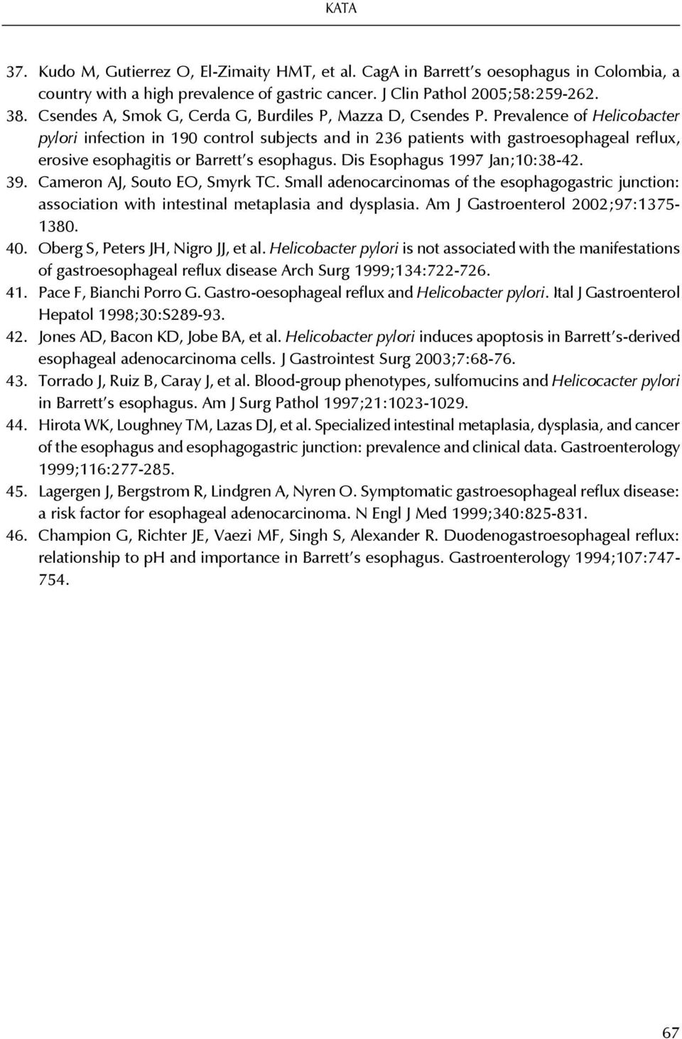 Prevalence of Helicobacter pylori infection in 190 control subjects and in 236 patients with gastroesophageal reflux, erosive esophagitis or Barrett s esophagus. Dis Esophagus 1997 Jan;10:38-42. 39.