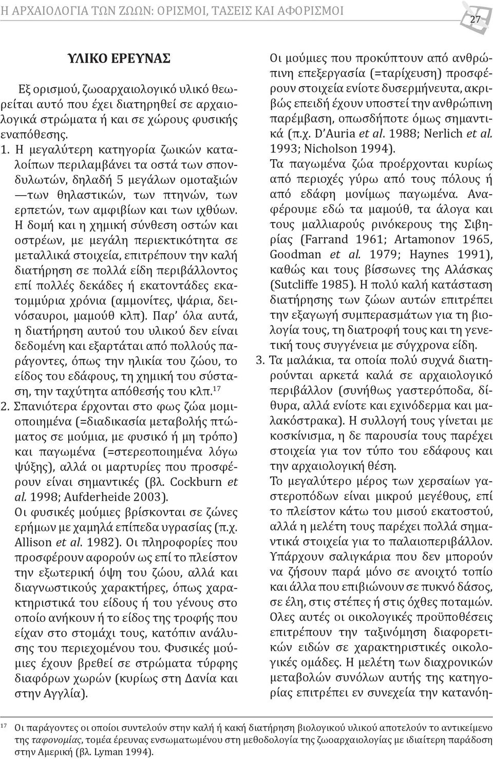 Η δομή και η χημική σύνθεση οστών και οστρέων, με μεγάλη περιεκτικότητα σε μεταλλικά στοιχεία, επιτρέπουν την καλή διατήρηση σε πολλά είδη περιβάλλοντος επί πολλές δεκάδες ή εκατοντάδες εκατομμύρια