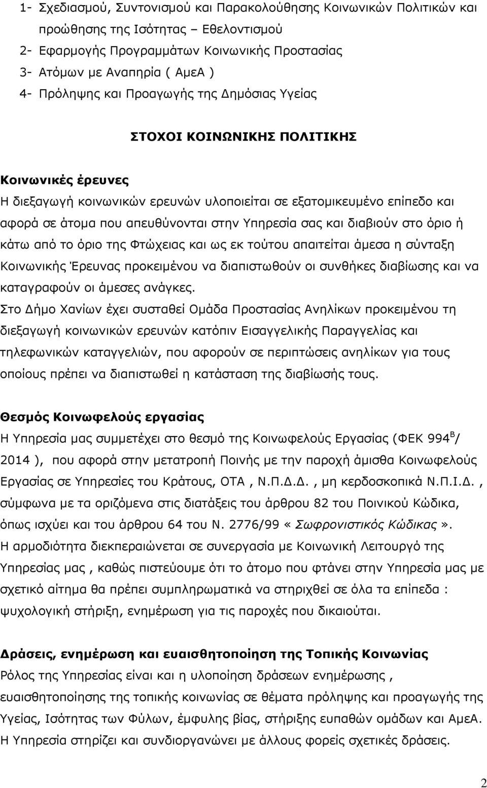 θαη δηαβηνύλ ζην όξην ή θάησ από ην όξην ηεο Φηώρεηαο θαη σο εθ ηνύηνπ απαηηείηαη άκεζα ε ζύληαμε Κνηλσληθήο Έξεπλαο πξνθεηκέλνπ λα δηαπηζησζνύλ νη ζπλζήθεο δηαβίσζεο θαη λα θαηαγξαθνύλ νη άκεζεο