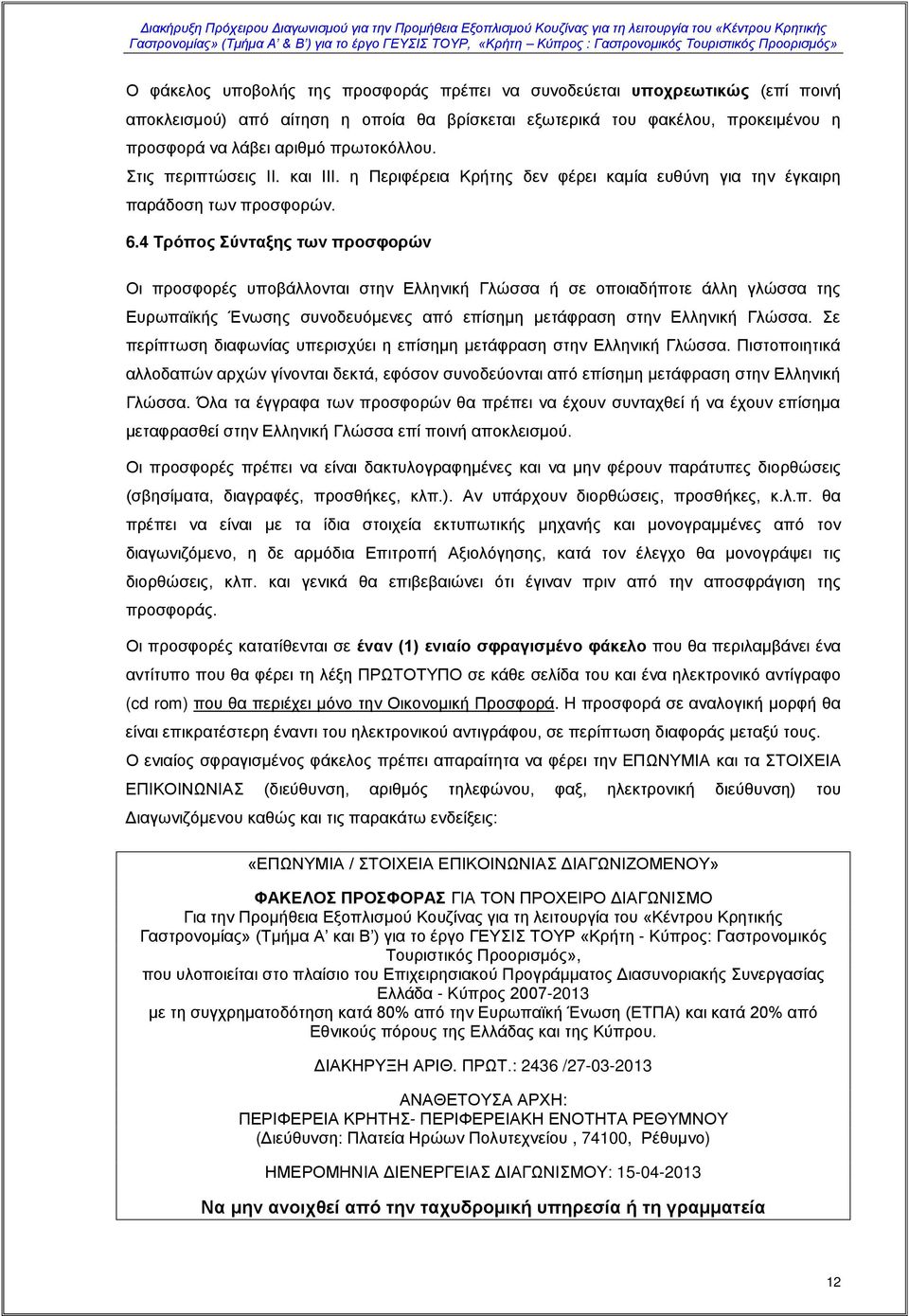 4 Τρόπος Σύνταξης των προσφορών Οι προσφορές υποβάλλονται στην Ελληνική Γλώσσα ή σε οποιαδήποτε άλλη γλώσσα της Ευρωπαϊκής Ένωσης συνοδευόμενες από επίσημη μετάφραση στην Ελληνική Γλώσσα.