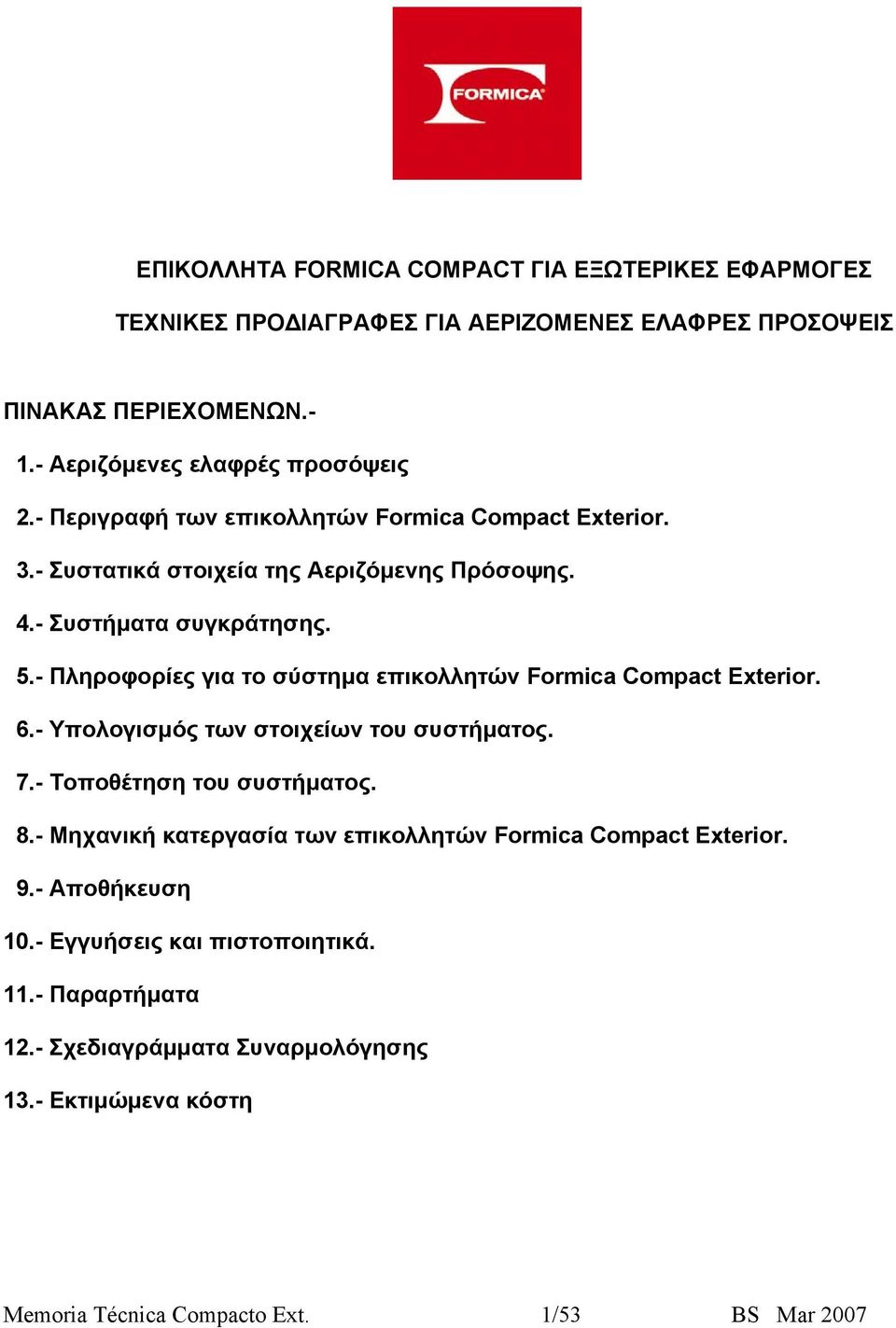 - Πληροφορίες για το σύστηµα επικολλητών Formica Compact Exterior. 6.- Υπολογισµός των στοιχείων του συστήµατος. 7.- Τοποθέτηση του συστήµατος. 8.