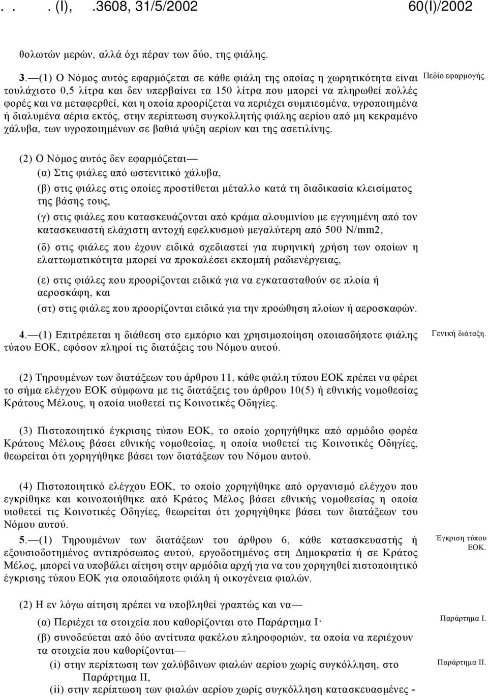 προορίζεται να περιέχει συμπιεσμένα, υγροποιημένα ή διαλυμένα αέρια εκτός, στην περίπτωση συγκολλητής φιάλης αερίου από μη κεκραμένο χάλυβα, των υγροποιημένων σε βαθιά ψύξη αερίων και της ασετιλίνης.