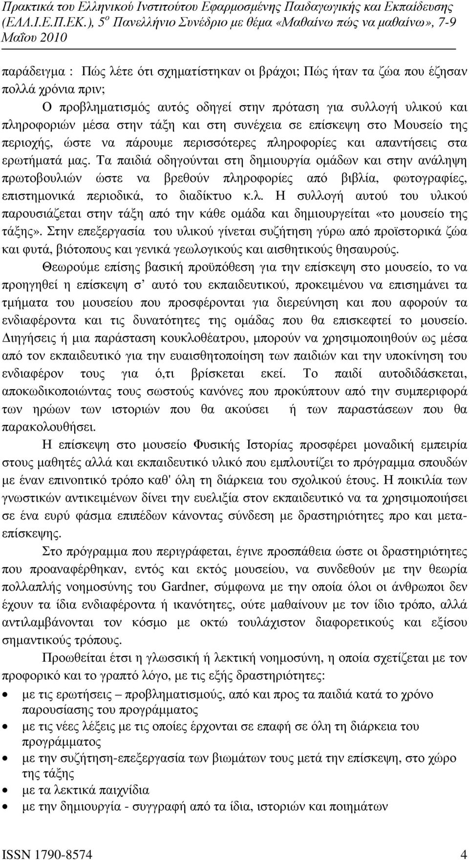 Tα παιδιά οδηγούνται στη δηµιουργία οµάδων και στην ανάληψη πρωτοβουλιών ώστε να βρεθούν πληροφορίες από βιβλία, φωτογραφίες, επιστηµονικά περιοδικά, το διαδίκτυο κ.λ. Η συλλογή αυτού του υλικού παρουσιάζεται στην τάξη από την κάθε οµάδα και δηµιουργείται «το µουσείο της τάξης».