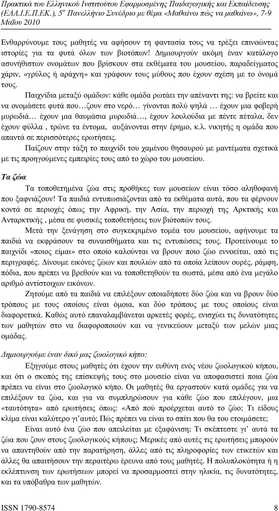 Παιχνίδια µεταξύ οµάδων: κάθε οµάδα ρωτάει την απέναντι της: να βρείτε και να ονοµάσετε φυτά που ζουν στο νερό γίνονται πολύ ψηλά έχουν µια φοβερή µυρωδιά έχουν µια θαυµάσια µυρωδιά, έχουν λουλούδια