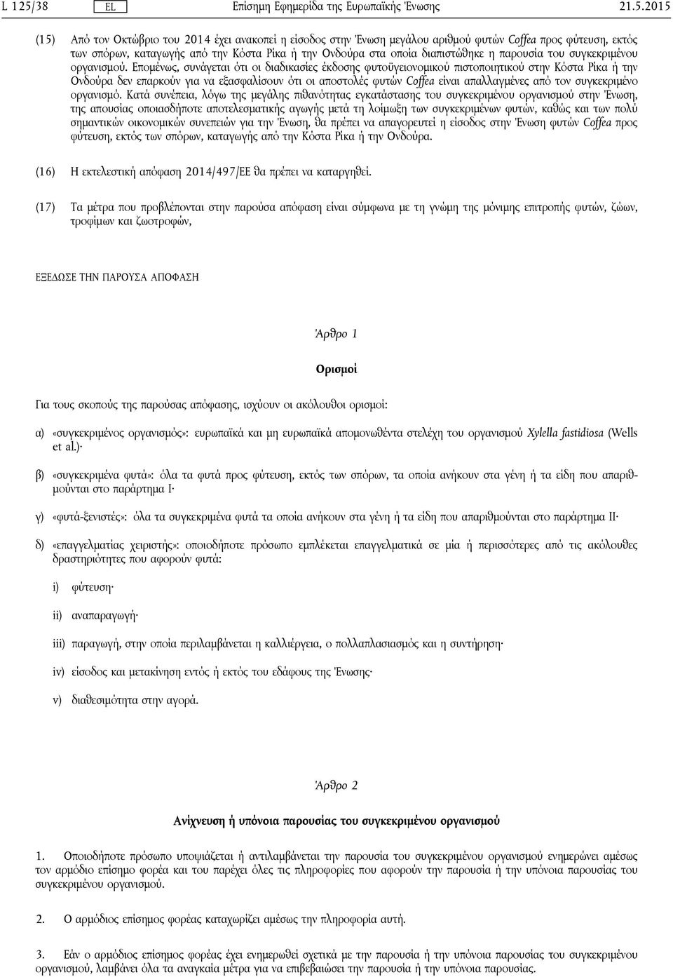 2015 (15) Από τον Οκτώβριο του 2014 έχει ανακοπεί η είσοδος στην Ένωση μεγάλου αριθμού φυτών Coffea προς φύτευση, εκτός των σπόρων, καταγωγής από την Κόστα Ρίκα ή την Ονδούρα στα οποία διαπιστώθηκε η