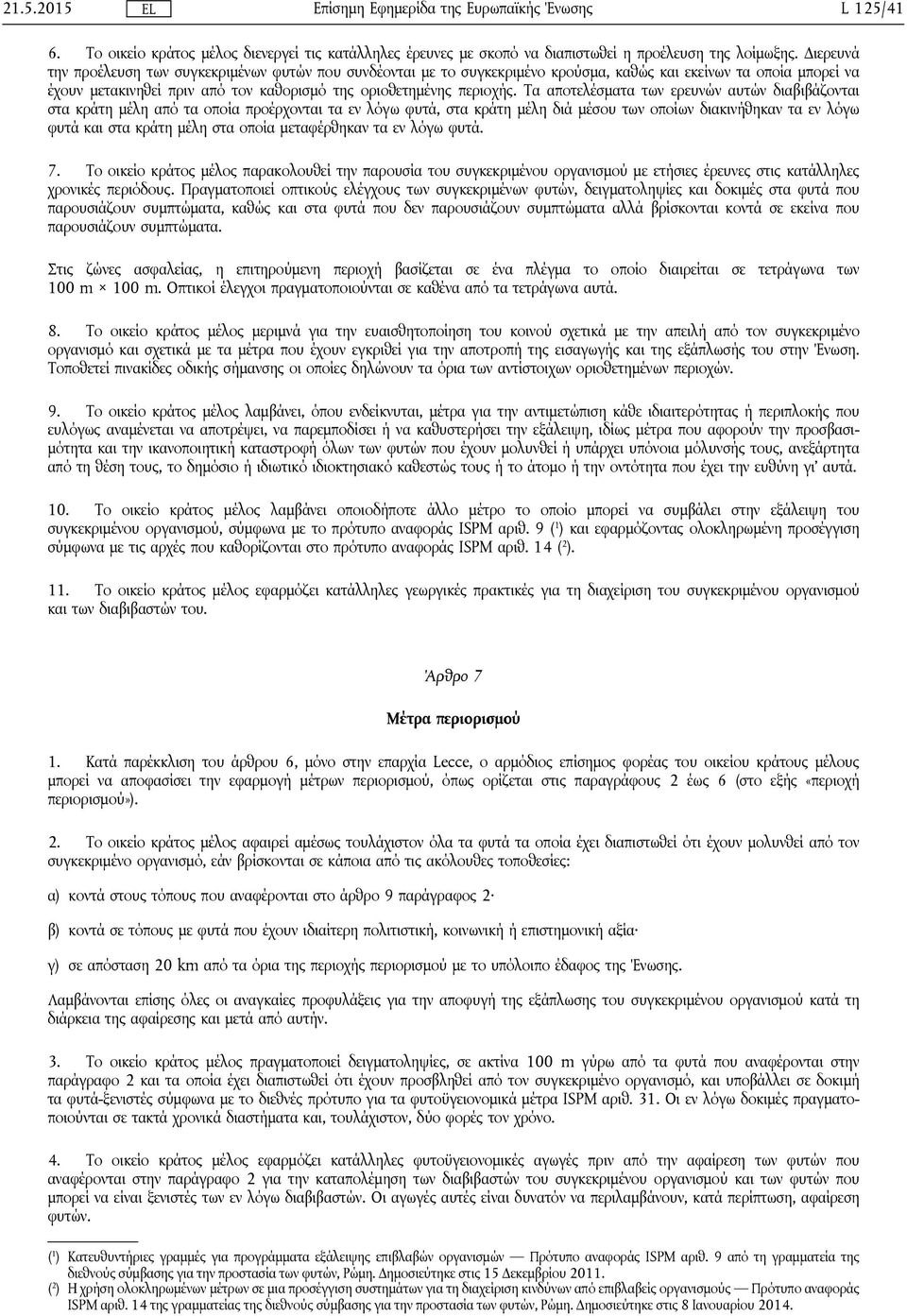 Τα αποτελέσματα των ερευνών αυτών διαβιβάζονται στα κράτη μέλη από τα οποία προέρχονται τα εν λόγω φυτά, στα κράτη μέλη διά μέσου των οποίων διακινήθηκαν τα εν λόγω φυτά και στα κράτη μέλη στα οποία