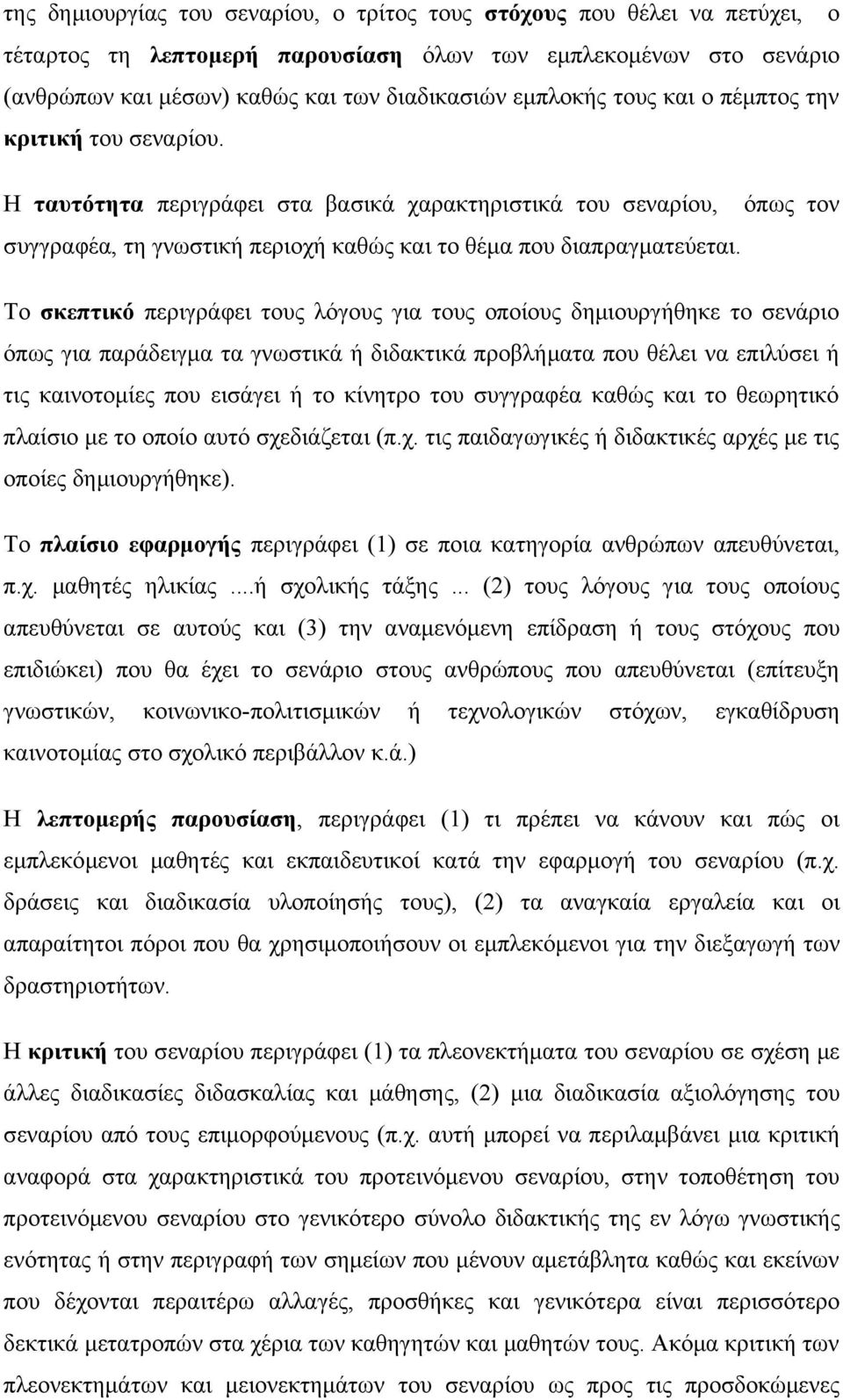 Το σκεπτικό περιγράφει τους λόγους για τους οποίους δημιουργήθηκε το σενάριο όπως για παράδειγμα τα γνωστικά ή διδακτικά προβλήματα που θέλει να επιλύσει ή τις καινοτομίες που εισάγει ή το κίνητρο