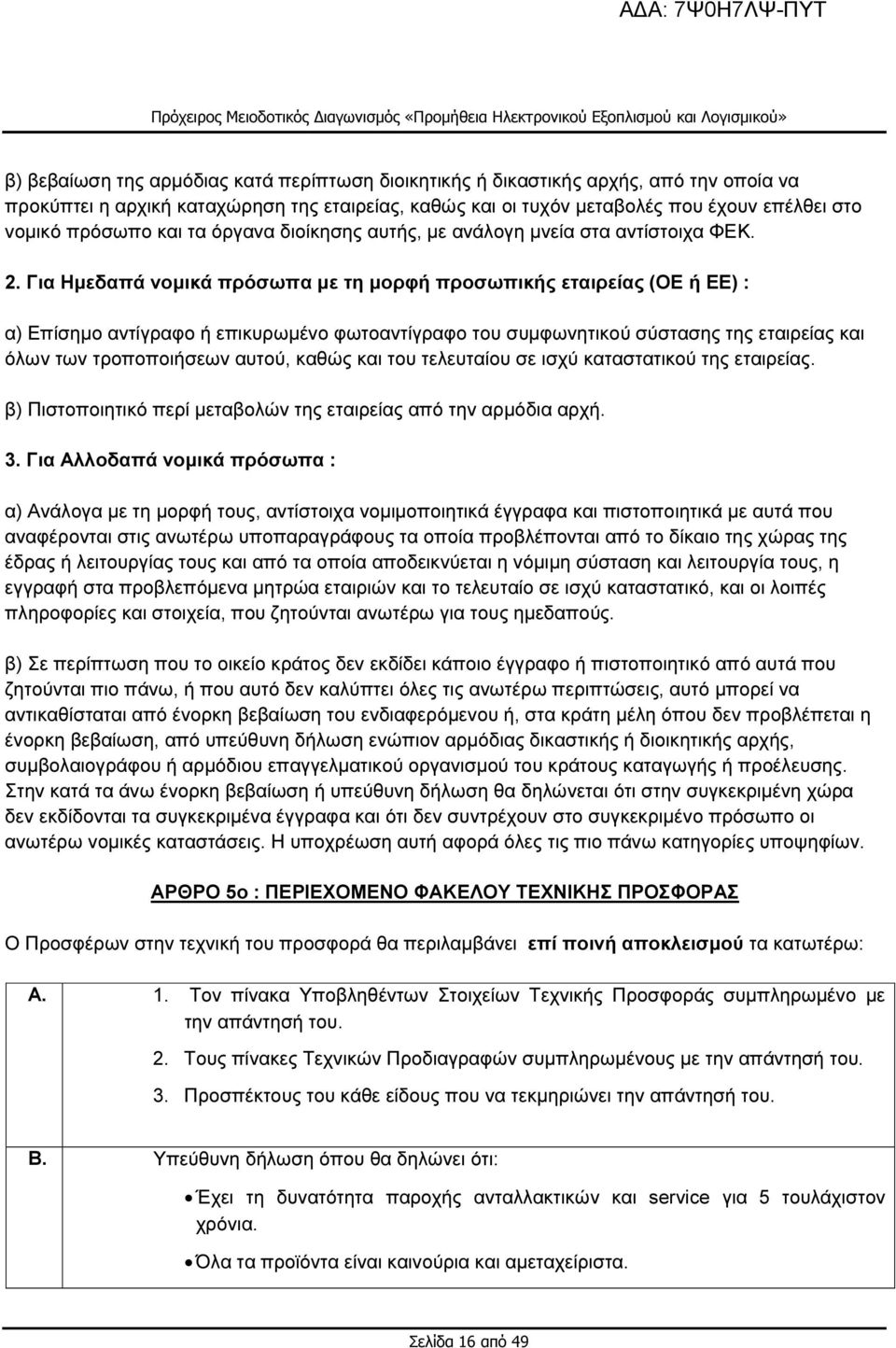 Για Ηµεδαπά νοµικά πρόσωπα µε τη µορφή προσωπικής εταιρείας (ΟΕ ή ΕΕ) : α) Επίσηµο αντίγραφο ή επικυρωµένο φωτοαντίγραφο του συµφωνητικού σύστασης της εταιρείας και όλων των τροποποιήσεων αυτού,