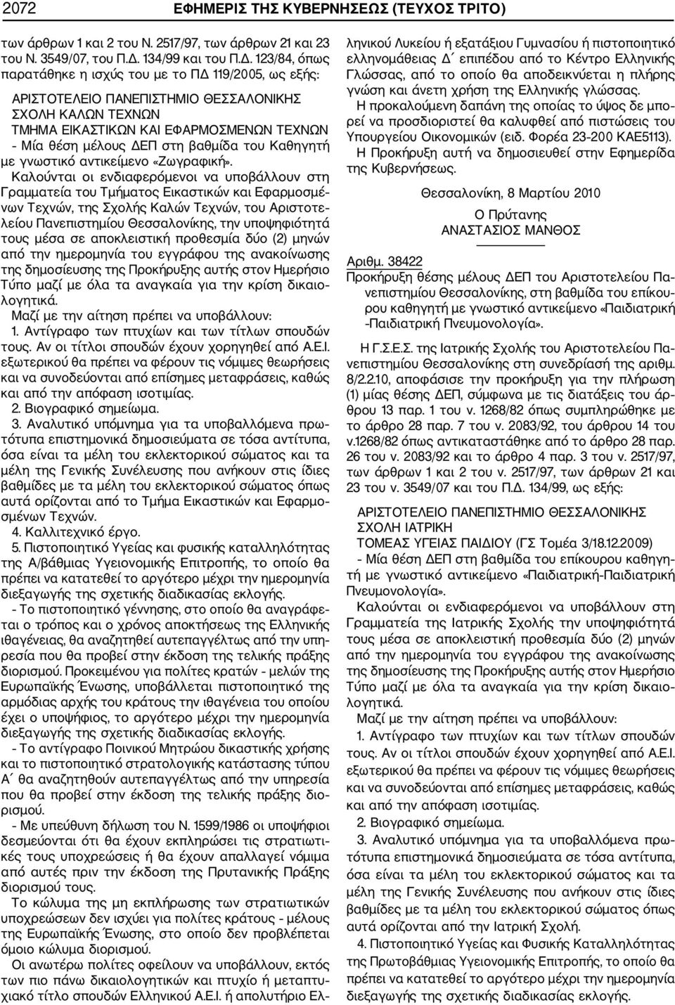 123/84, όπως παρατάθηκε η ισχύς του με το ΠΔ 119/2005, ως εξής: ΑΡΙΣΤΟΤΕΛΕΙΟ ΠΑΝΕΠΙΣΤΗΜΙΟ ΘΕΣΣΑΛΟΝΙΚΗΣ ΣΧΟΛΗ ΚΑΛΩΝ ΤΕΧΝΩΝ ΤΜΗΜΑ ΕΙΚΑΣΤΙΚΩΝ ΚΑΙ ΕΦΑΡΜΟΣΜΕΝΩΝ ΤΕΧΝΩΝ Μία θέση μέλους ΔΕΠ στη βαθμίδα του