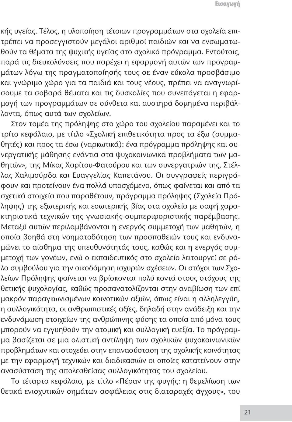 αναγνωρίσουμε τα σοβαρά θέματα και τις δυσκολίες που συνεπάγεται η εφαρμογή των προγραμμάτων σε σύνθετα και αυστηρά δομημένα περιβάλλοντα, όπως αυτά των σχολείων.