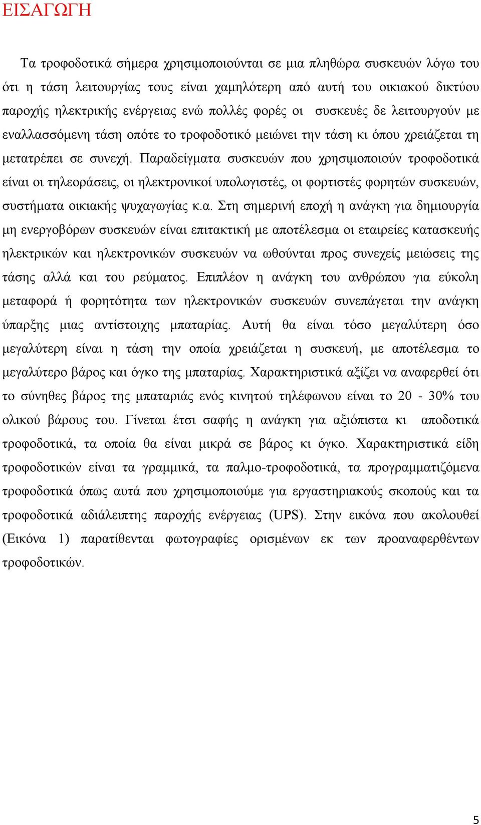 Παξαδείγκαηα ζπζθεπψλ πνπ ρξεζηκνπνηνχλ ηξνθνδνηηθά είλαη νη ηειενξάζεηο, νη ειεθηξνληθνί ππνινγηζηέο, νη θνξηηζηέο θνξεηψλ ζπζθεπψλ, ζπζηήκαηα νηθηαθήο ςπραγσγίαο θ.α. ηε ζεκεξηλή επνρή ε αλάγθε γηα