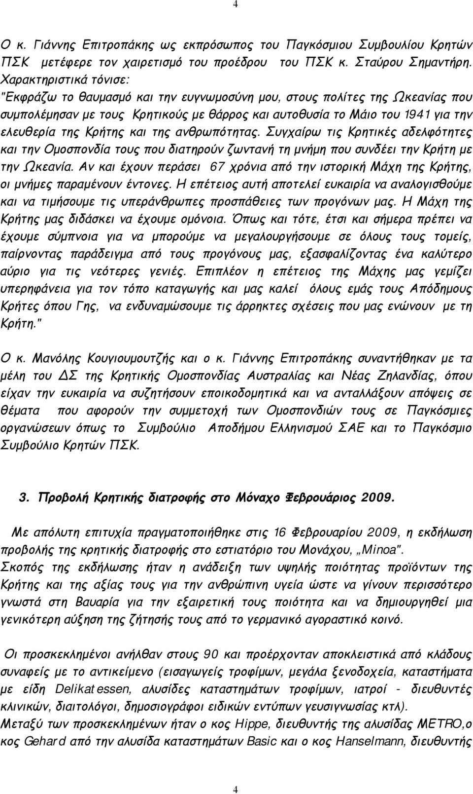 Κρήτης και της ανθρωπότητας. Συγχαίρω τις Κρητικές αδελφότητες και την Ομοσπονδία τους που διατηρούν ζωντανή τη μνήμη που συνδέει την Κρήτη με την Ωκεανία.