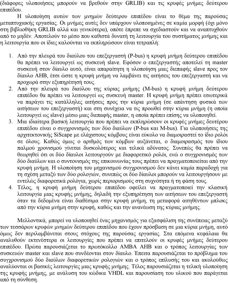 Αποτελούν το μέσο που καθιστά δυνατή τη λειτουργία του συστήματος μνήμης και η λειτουργία που οι ίδιες καλούνται να εκπληρώσουν είναι τετραπλή: 1.