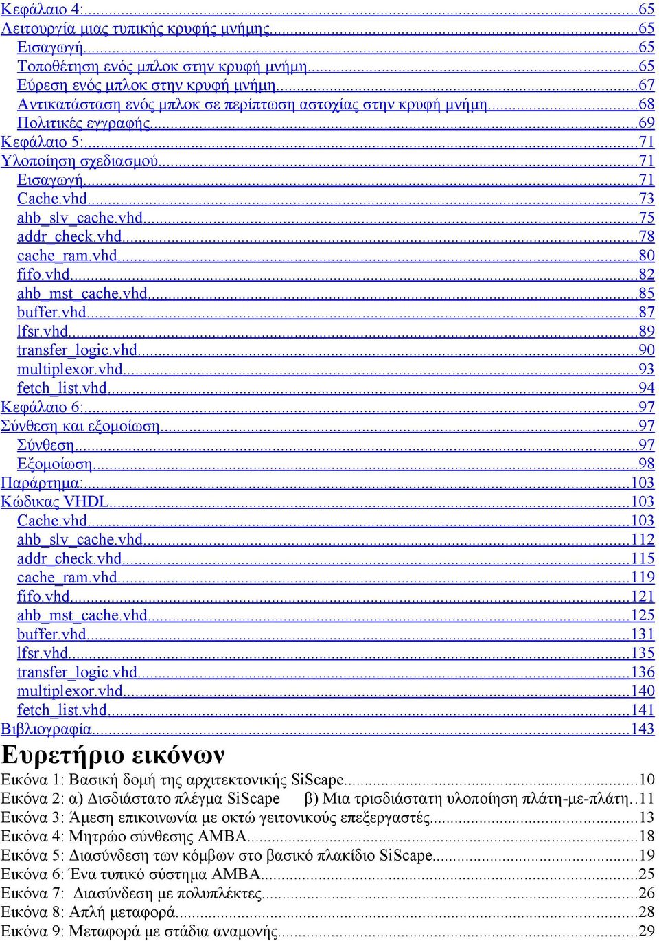 vhd... 78 cache_ram.vhd... 80 fifo.vhd... 82 ahb_mst_cache.vhd... 85 buffer.vhd... 87 lfsr.vhd... 89 transfer_logic.vhd... 90 multiplexor.vhd... 93 fetch_list.vhd... 94 Κεφάλαιο 6:.