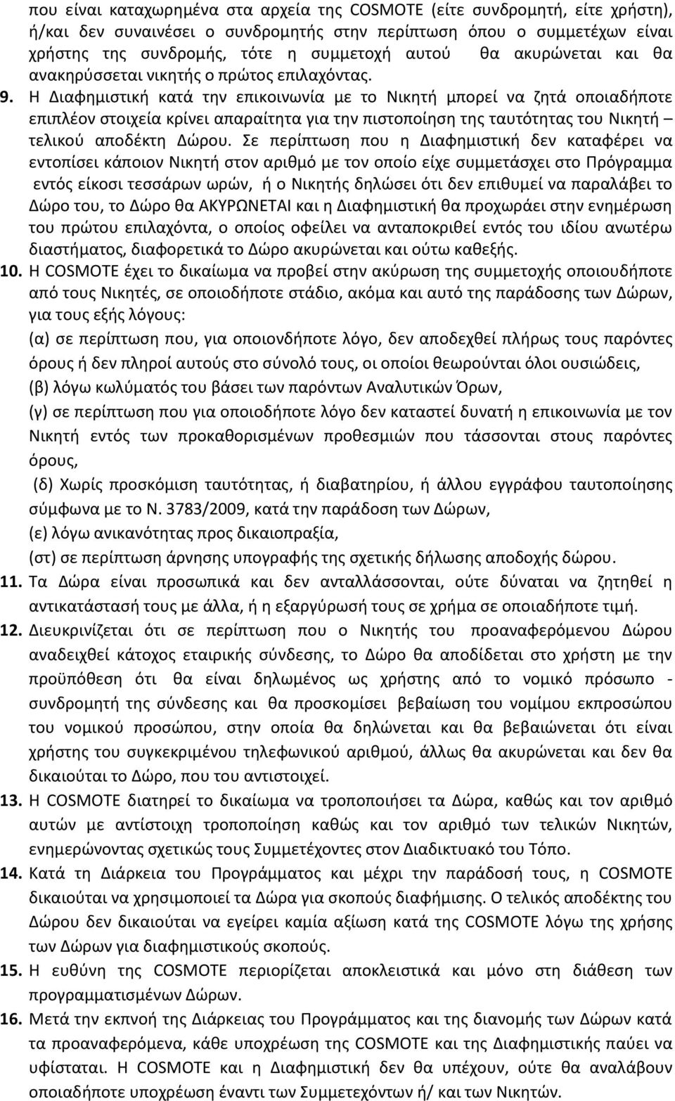 Η Διαφημιστική κατά την επικοινωνία με το Νικητή μπορεί να ζητά οποιαδήποτε επιπλέον στοιχεία κρίνει απαραίτητα για την πιστοποίηση της ταυτότητας του Νικητή τελικού αποδέκτη Δώρου.