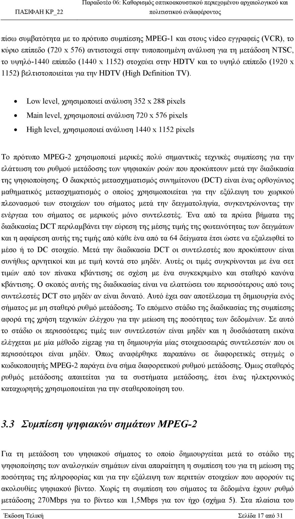 Low level, χρησιµοποιεί ανάλυση 352 x 288 pixels Main level, χρησιµοποιεί ανάλυση 720 x 576 pixels High level, χρησιµοποιεί ανάλυση 1440 x 1152 pixels Το πρότυπο MPEG-2 χρησιµοποιεί µερικές πολύ