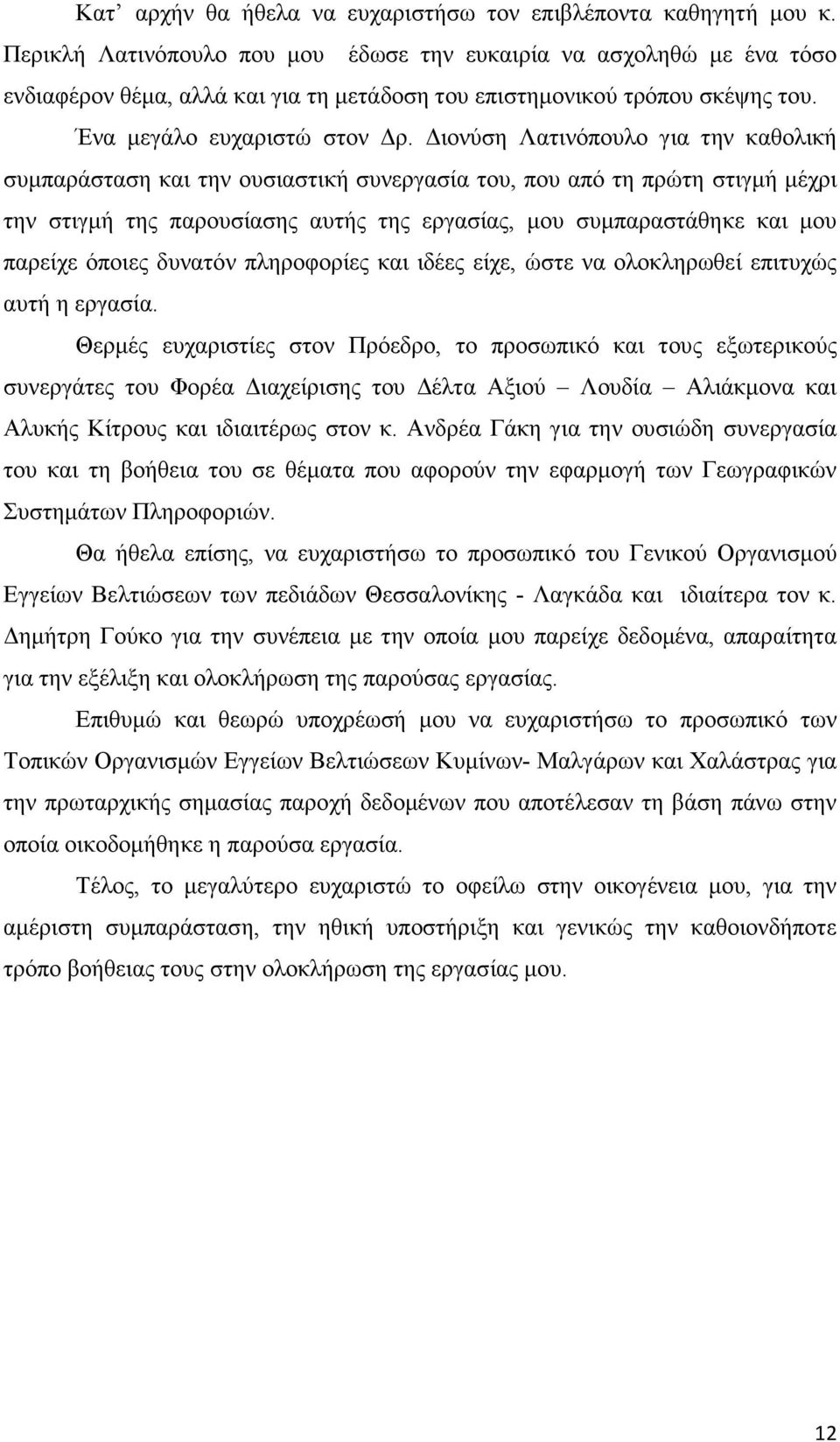 ιονύση Λατινόπουλο για την καθολική συµπαράσταση και την ουσιαστική συνεργασία του, που από τη πρώτη στιγµή µέχρι την στιγµή της παρουσίασης αυτής της εργασίας, µου συµπαραστάθηκε και µου παρείχε