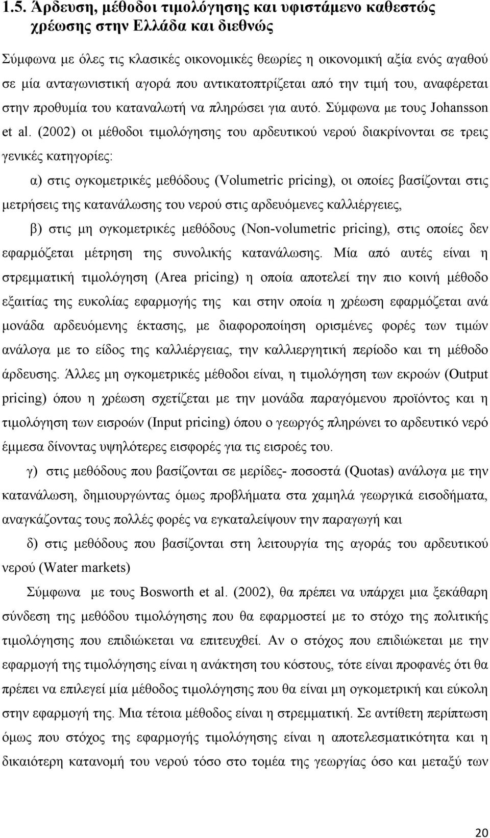 (2002) oι µέθοδοι τιµολόγησης του αρδευτικού νερού διακρίνονται σε τρεις γενικές κατηγορίες: α) στις ογκοµετρικές µεθόδους (Volumetric pricing), οι οποίες βασίζονται στις µετρήσεις της κατανάλωσης