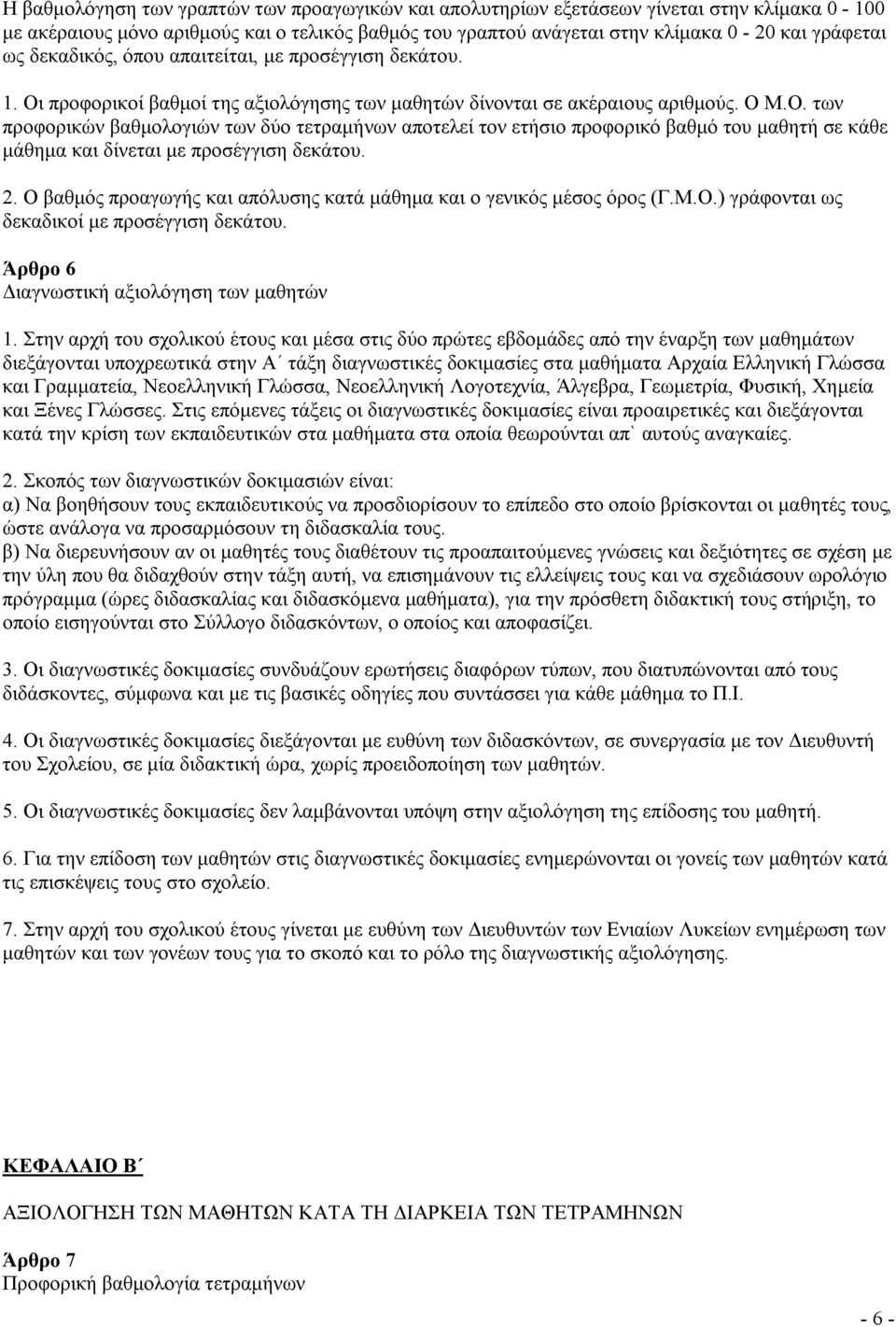 2. Ο βαθμός προαγωγής και απόλυσης κατά μάθημα και ο γενικός μέσος όρος (Γ.Μ.Ο.) γράφονται ως δεκαδικοί με προσέγγιση δεκάτου. Άρθρο 6 Διαγνωστική αξιολόγηση των μαθητών 1.