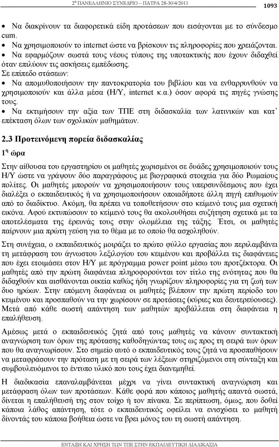 Σε επίπεδο στάσεων: Να απομυθοποιήσουν την παντοκρατορία του βιβλίου και να ενθαρρυνθούν να χρησιμοποιούν και άλλα μέσα (Η/Υ, internet κ.α.) όσον αφορά τις πηγές γνώσης τους.