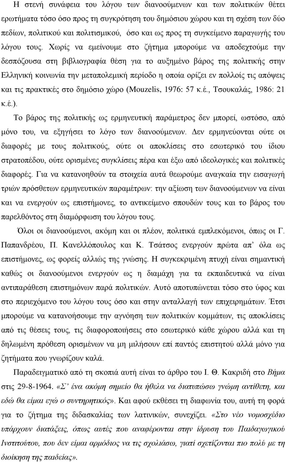 Χωρίς να εμείνουμε στο ζήτημα μπορούμε να αποδεχτούμε την δεσπόζουσα στη βιβλιογραφία θέση για το αυξημένο βάρος της πολιτικής στην Ελληνική κοινωνία την μεταπολεμική περίοδο η οποία ορίζει εν