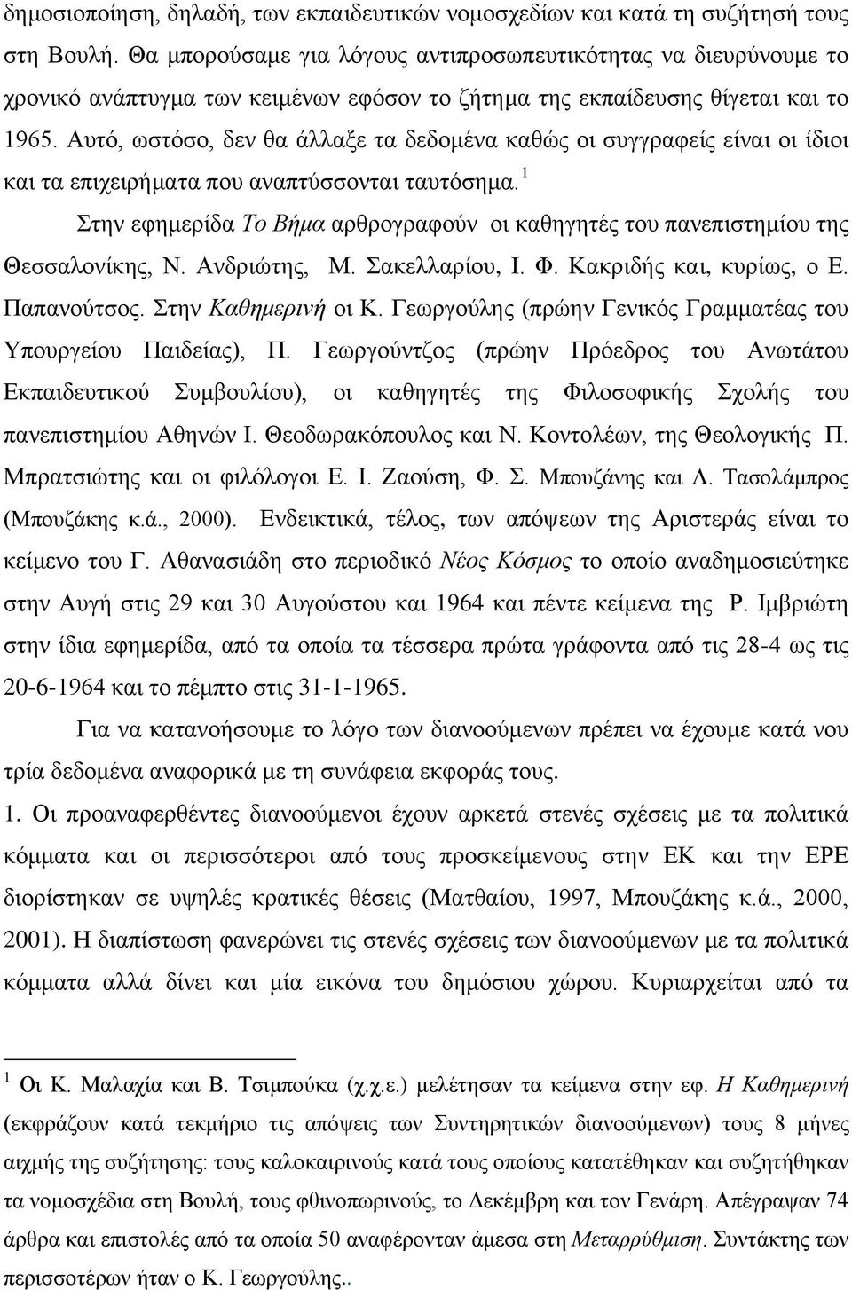 Αυτό, ωστόσο, δεν θα άλλαξε τα δεδομένα καθώς οι συγγραφείς είναι οι ίδιοι και τα επιχειρήματα που αναπτύσσονται ταυτόσημα.