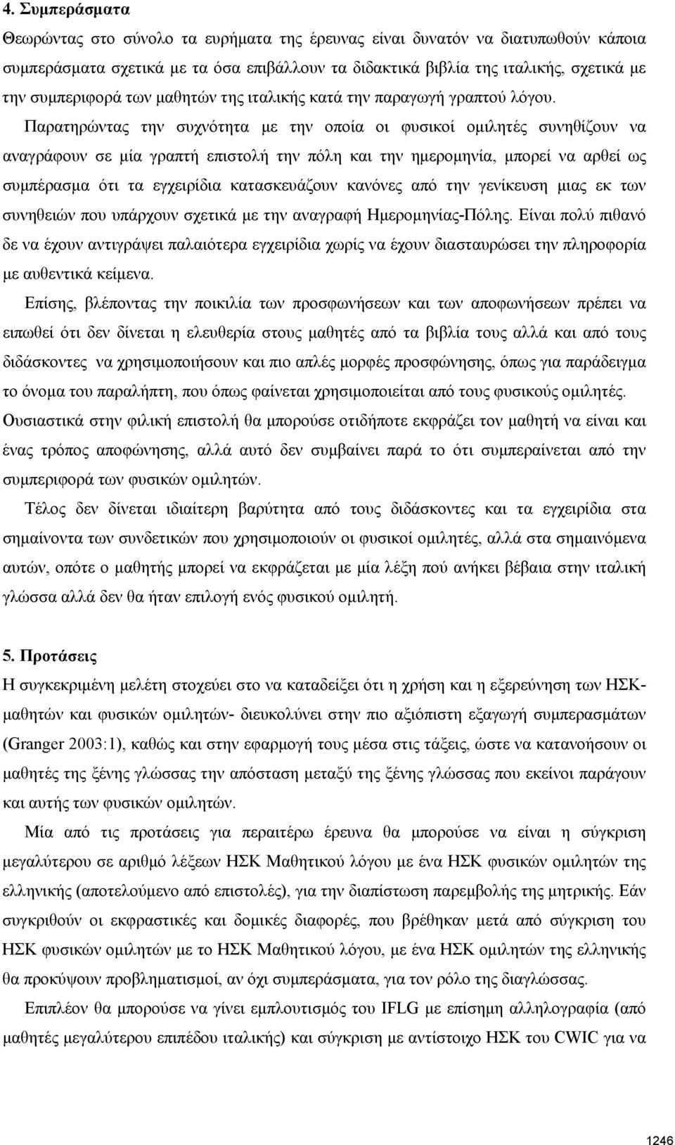 Παρατηρώντας την συχνότητα με την οποία οι φυσικοί ομιλητές συνηθίζουν να αναγράφουν σε μία γραπτή επιστολή την πόλη και την ημερομηνία, μπορεί να αρθεί ως συμπέρασμα ότι τα εγχειρίδια κατασκευάζουν