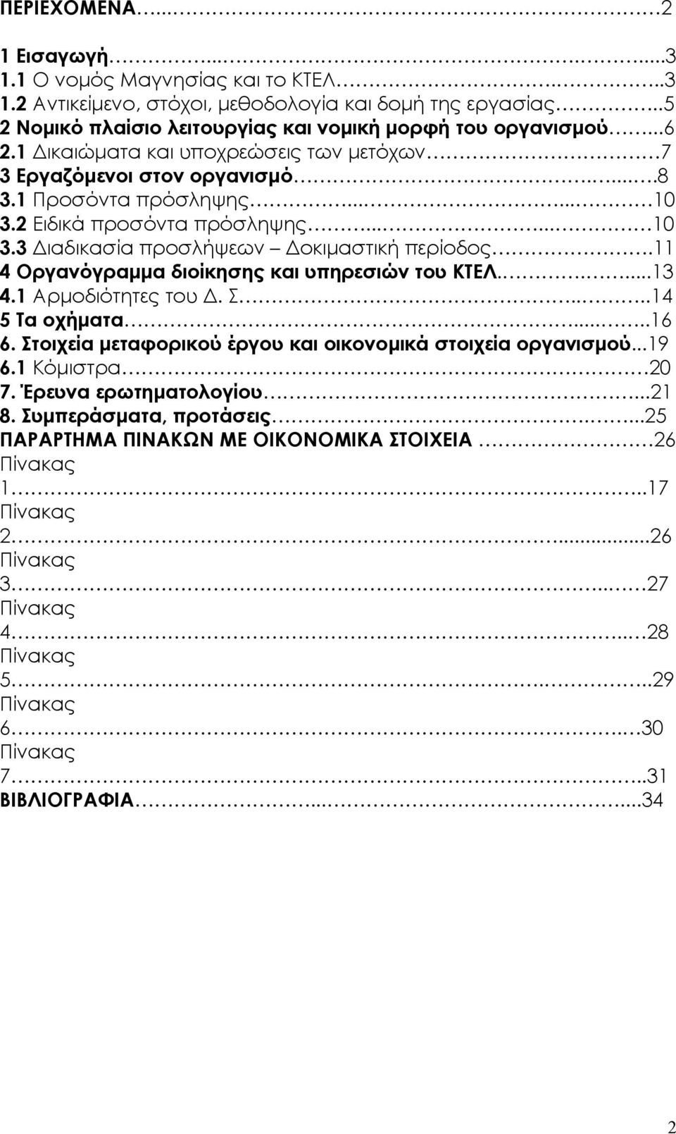 11 4 Οργανόγραµµα διοίκησης και υπηρεσιών του ΚΤΕΛ.....13 4.1 Αρµοδιότητες του. Σ....14 5 Τα οχήµατα.....16 6. Στοιχεία µεταφορικού έργου και οικονοµικά στοιχεία οργανισµού...19 6.1 Κόµιστρα 20 7.