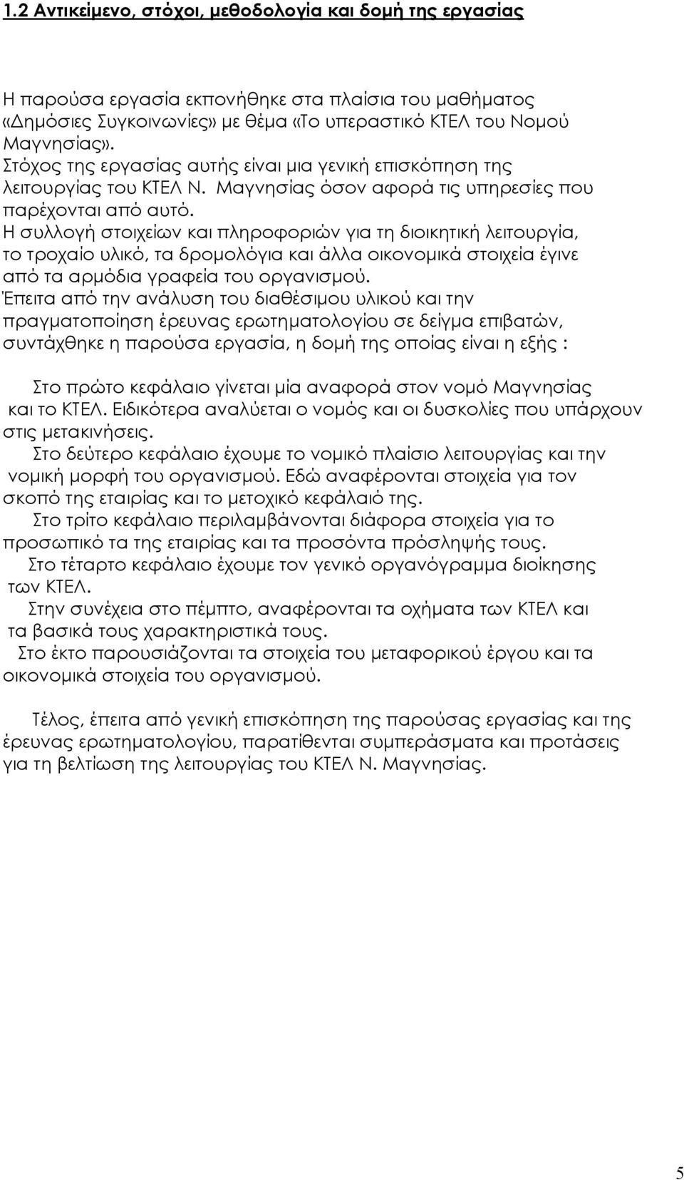 Η συλλογή στοιχείων και πληροφοριών για τη διοικητική λειτουργία, το τροχαίο υλικό, τα δροµολόγια και άλλα οικονοµικά στοιχεία έγινε από τα αρµόδια γραφεία του οργανισµού.