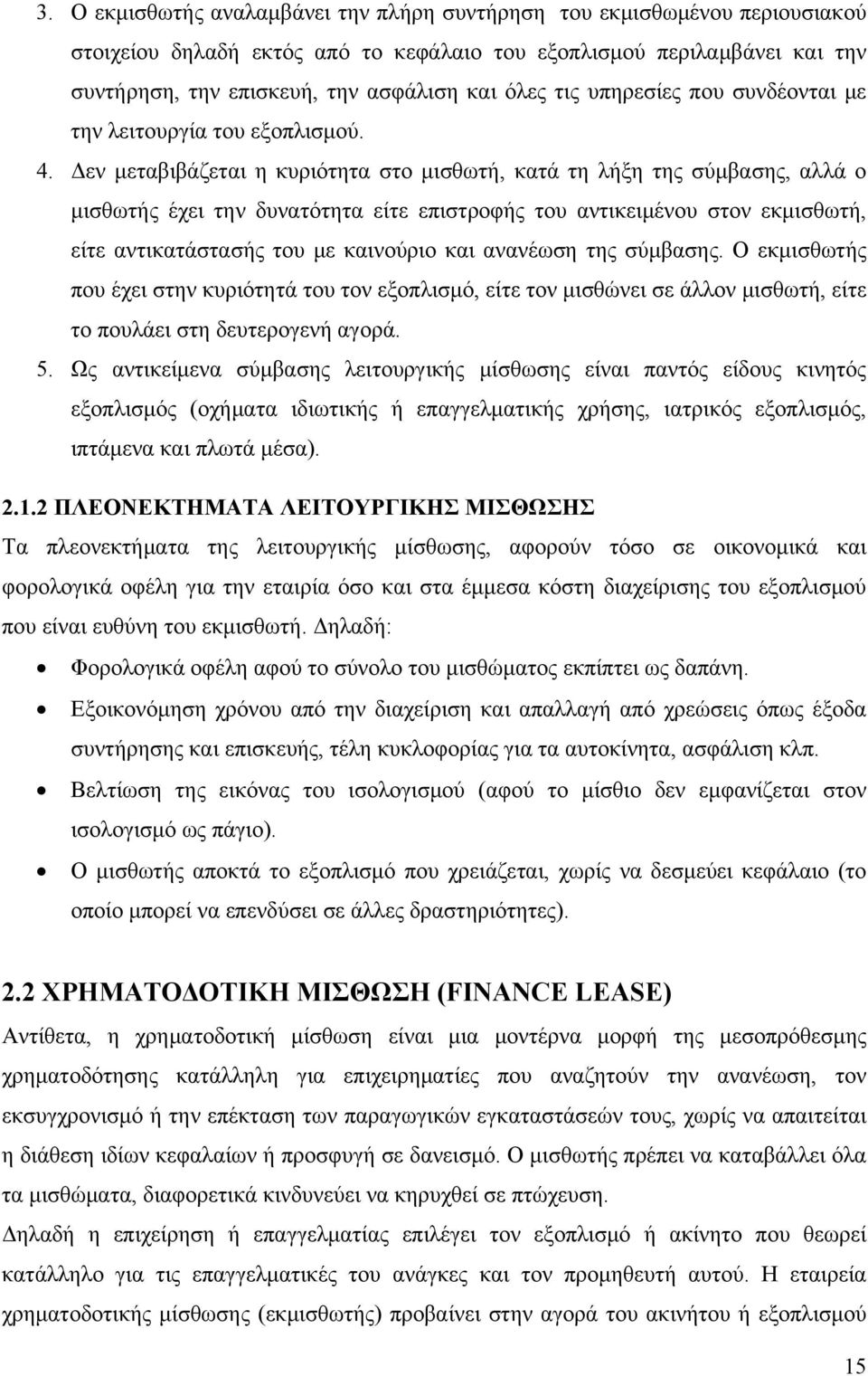 Δεν μεταβιβάζεται η κυριότητα στο μισθωτή, κατά τη λήξη της σύμβασης, αλλά ο μισθωτής έχει την δυνατότητα είτε επιστροφής του αντικειμένου στον εκμισθωτή, είτε αντικατάστασής του με καινούριο και