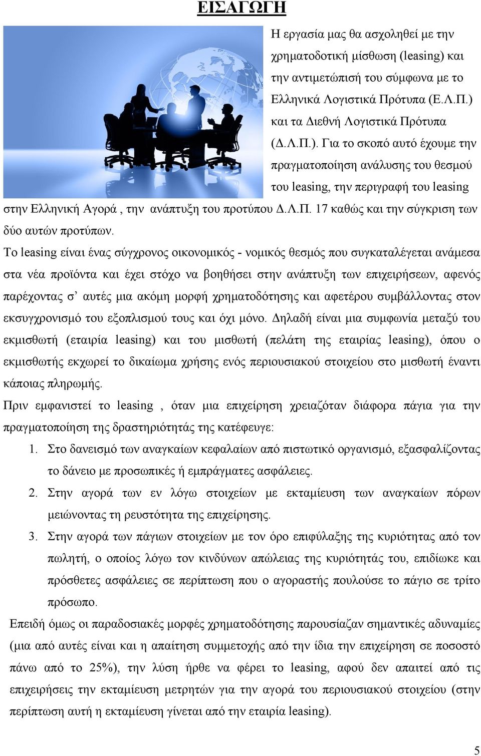 και τα Διεθνή Λογιστικά Πρότυπα (Δ.Λ.Π.). Για το σκοπό αυτό έχουμε την πραγματοποίηση ανάλυσης του θεσμού του leasing, την περιγραφή του leasing στην Ελληνική Αγορά, την ανάπτυξη του προτύπου Δ.Λ.Π. 17 καθώς και την σύγκριση των δύο αυτών προτύπων.